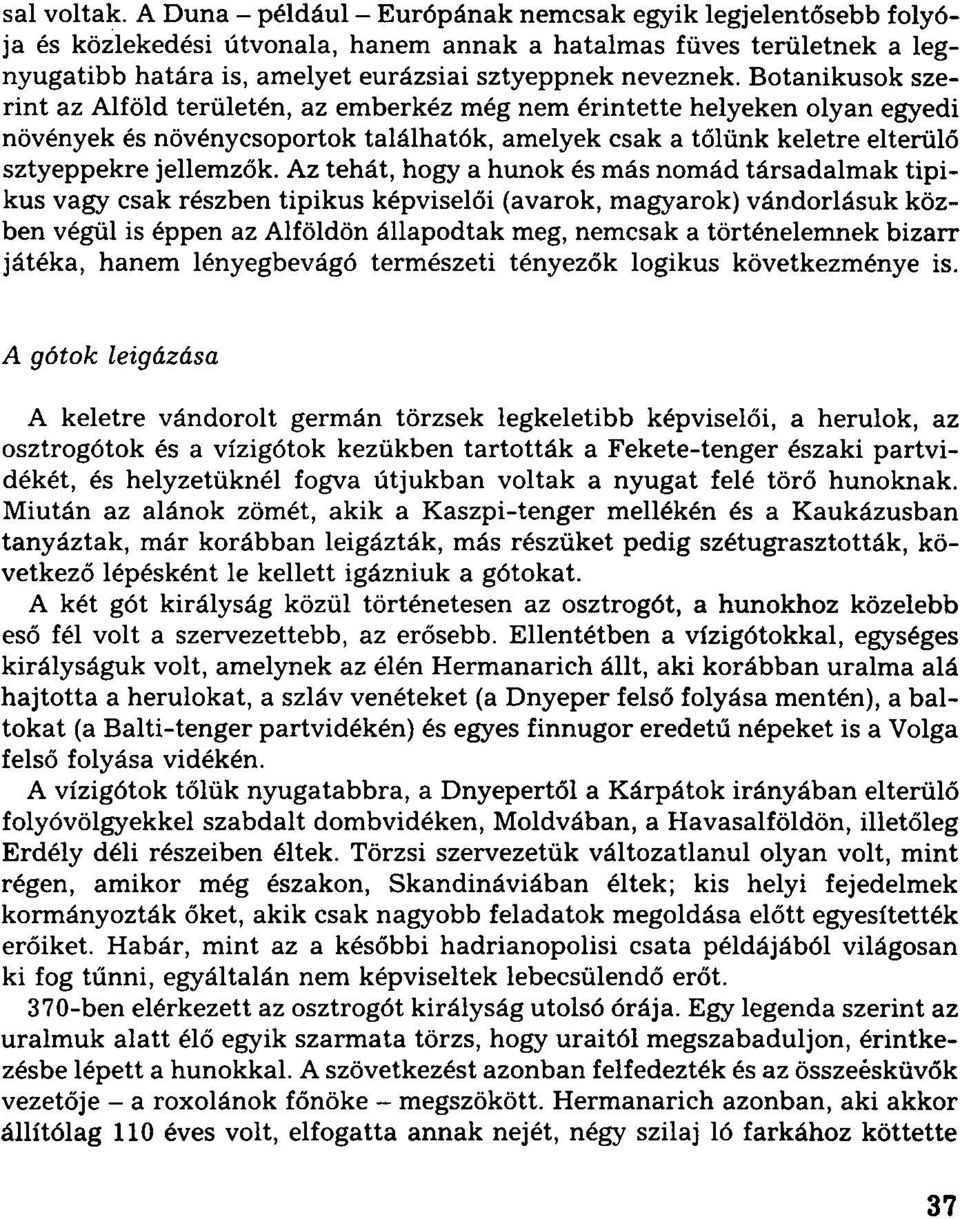 Botanikusok szerint az Alföld területén, az emberkéz még nem érintette helyeken olyan egyedi növények és növénycsoportok találhatók, amelyek csak a tőlünk keletre elterülő sztyeppekre jellemzők.