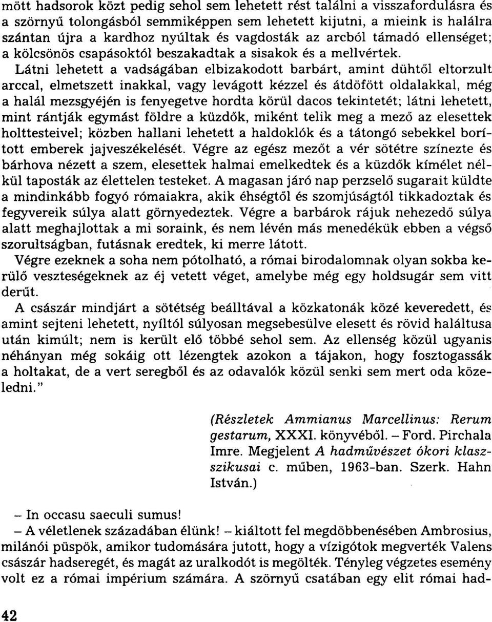 Látni lehetett a vadságában elbizakodott barbárt, amint dühtől eltorzult arccal, elmetszett inakkal, vagy levágott kézzel és átdöfött oldalakkal, még a halál mezsgyéjén is fenyegetve hordta körül