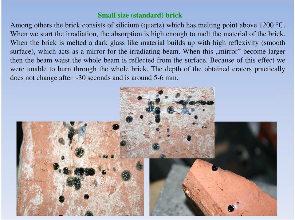 When the brick is melted a dark glass like material builds up with high reflexivity (smooth surface), which acts as a mirror for the irradiating beam.