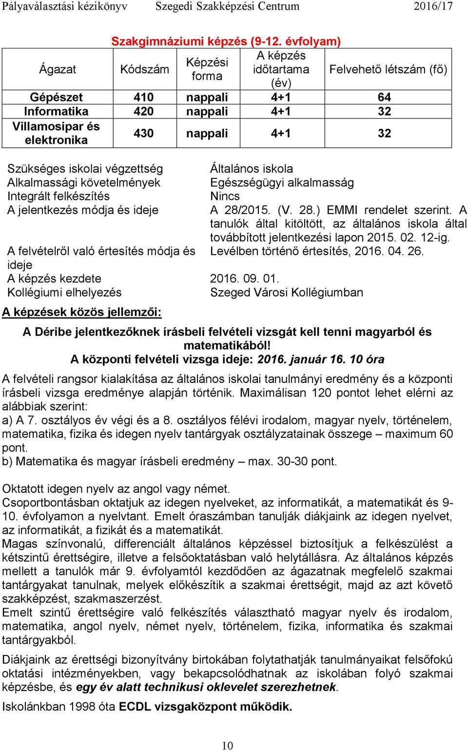 Alkalmassági követelmények Integrált felkészítés A jelentkezés módja és ideje 430 nappali 4+1 32 Általános iskola Egészségügyi alkalmasság Nincs A 28/2015. (V. 28.) EMMI rendelet szerint.