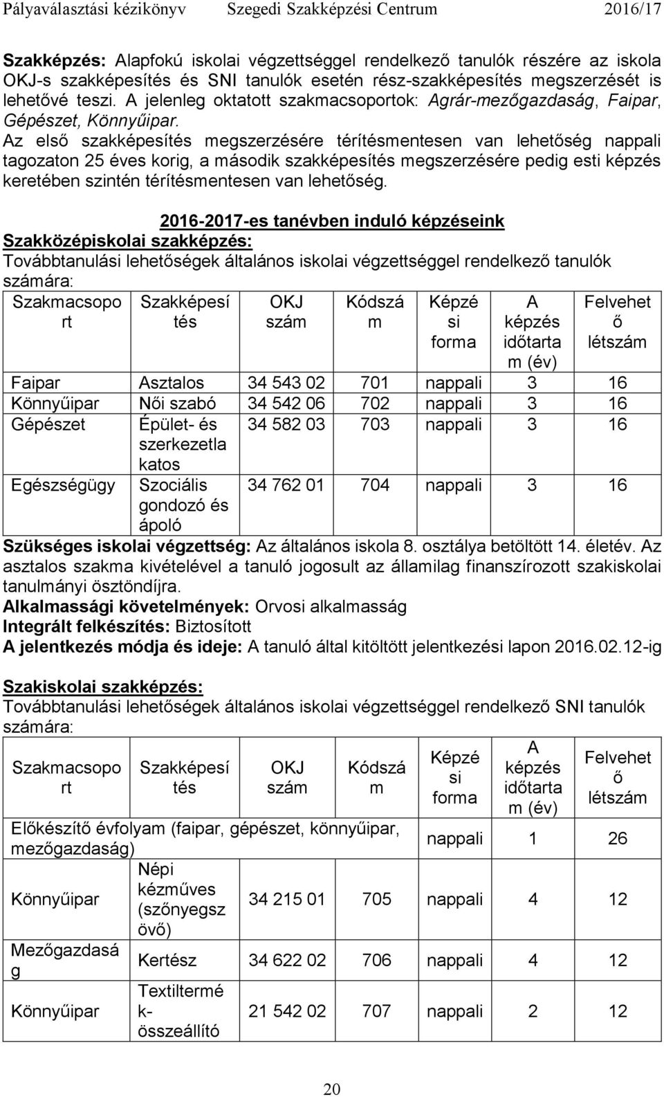 Az első szakképesítés megszerzésére térítésmentesen van lehetőség nappali tagozaton 25 éves korig, a második szakképesítés megszerzésére pedig esti képzés keretében szintén térítésmentesen van