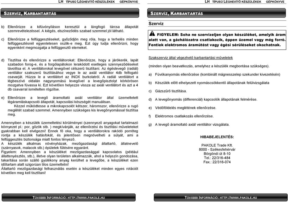 Ezt úgy tudja ellenőrizni, hogy egyenként megmozgatja a felfüggesztő elemeket.