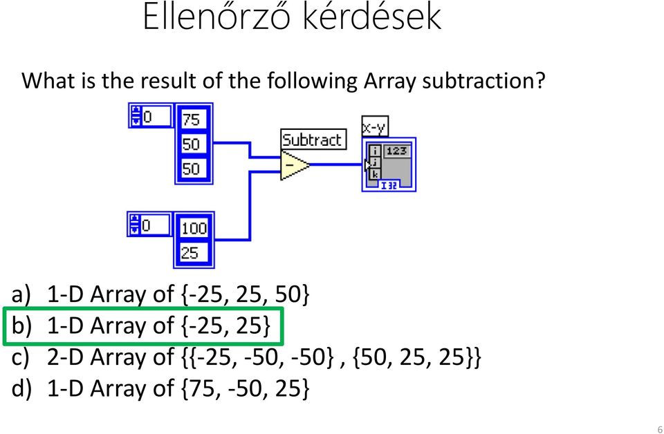 a) 1-D Array of {-25, 25, 50} b) 1-D Array of {-25,