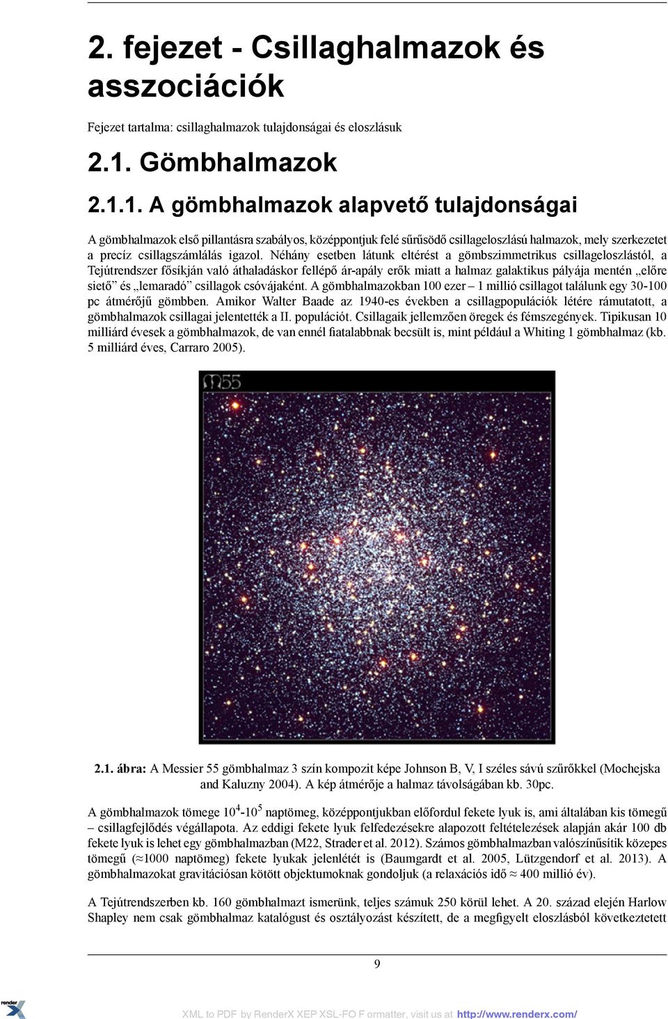 1. A gömbhalmazok alapvető tulajdonságai A gömbhalmazok első pillantásra szabályos, középpontjuk felé sűrűsödő csillageloszlású halmazok, mely szerkezetet a precíz csillagszámlálás igazol.