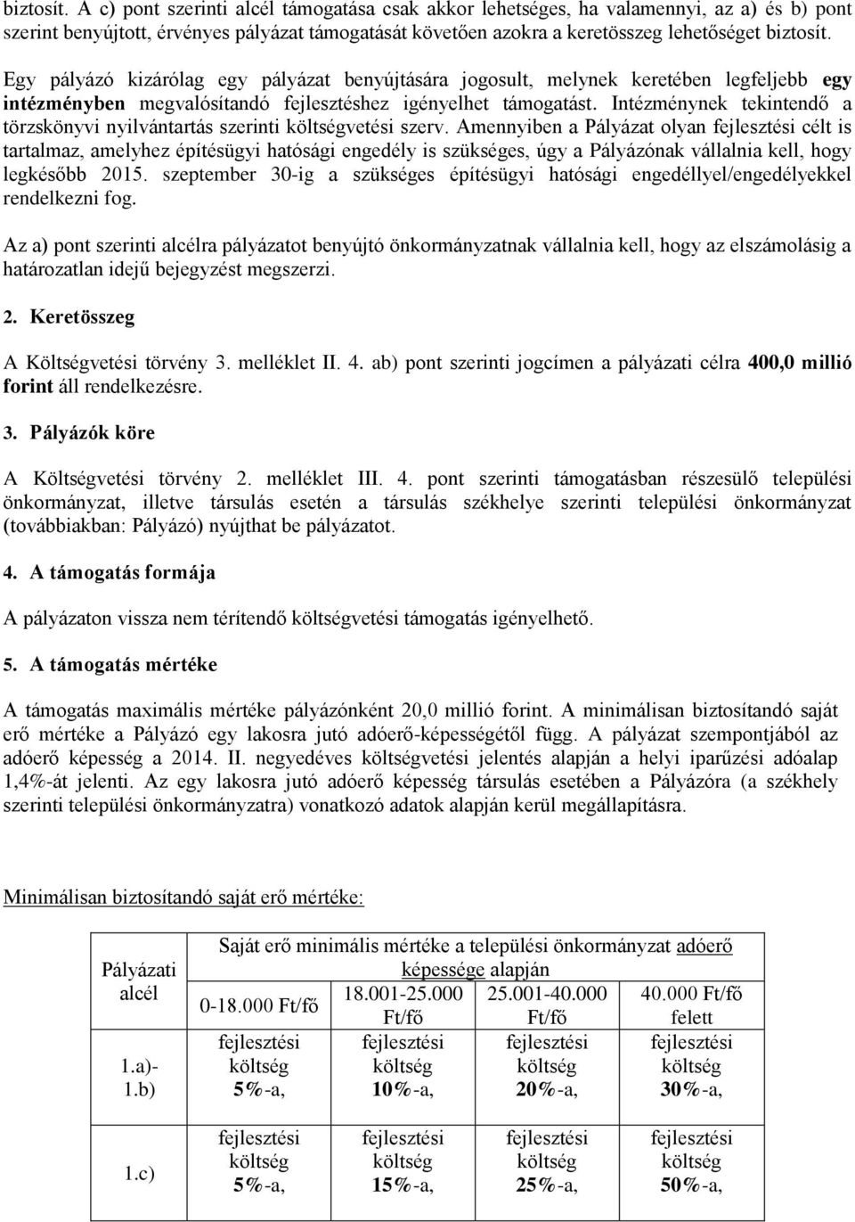 kizárólag egy pályázat benyújtására jogosult, melynek keretében legfeljebb egy intézményben megvalósítandó fejlesztéshez igényelhet támogatást.