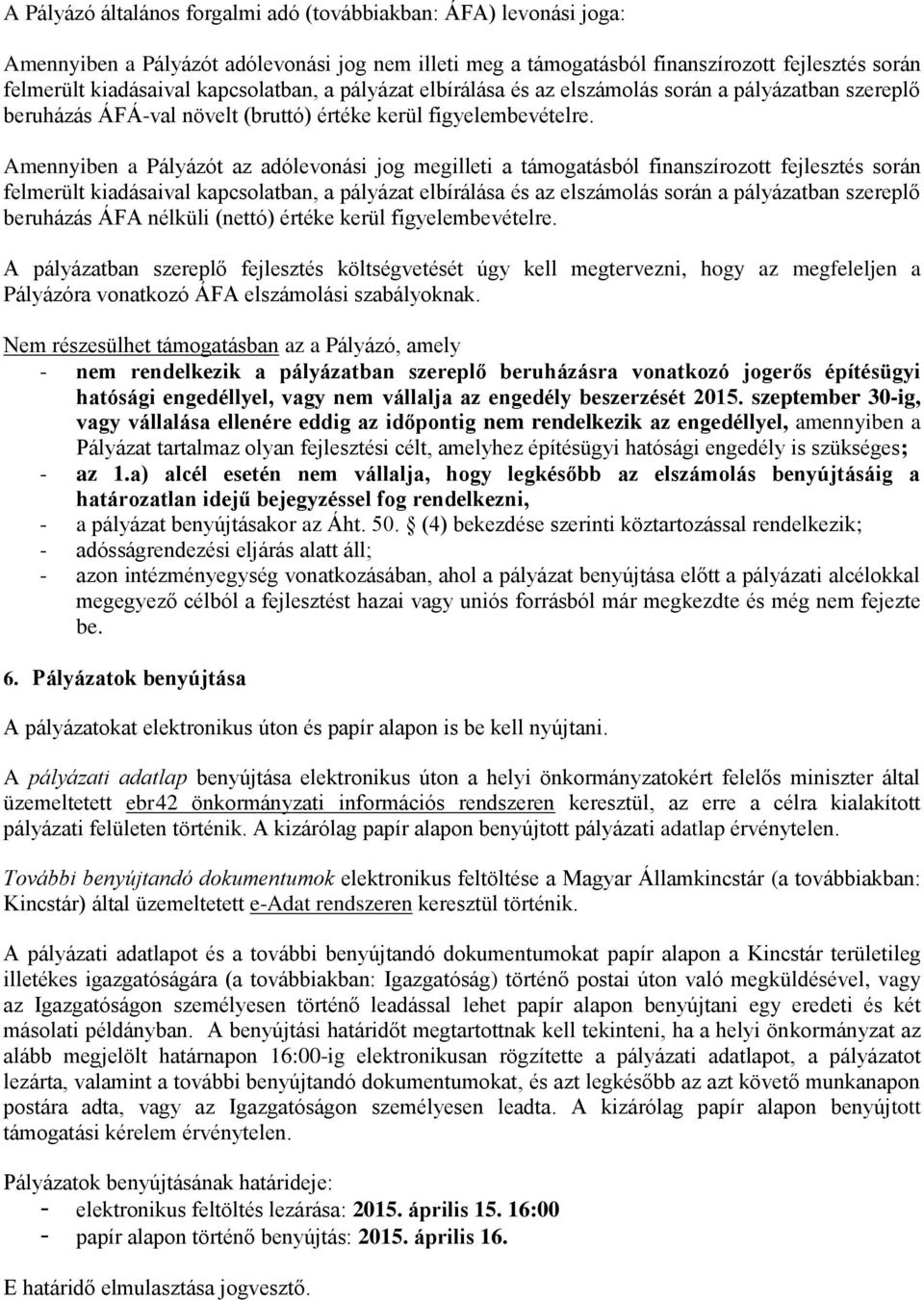 Amennyiben a Pályázót az adólevonási jog megilleti a támogatásból finanszírozott fejlesztés során felmerült kiadásaival kapcsolatban, a pályázat elbírálása és az elszámolás során a pályázatban