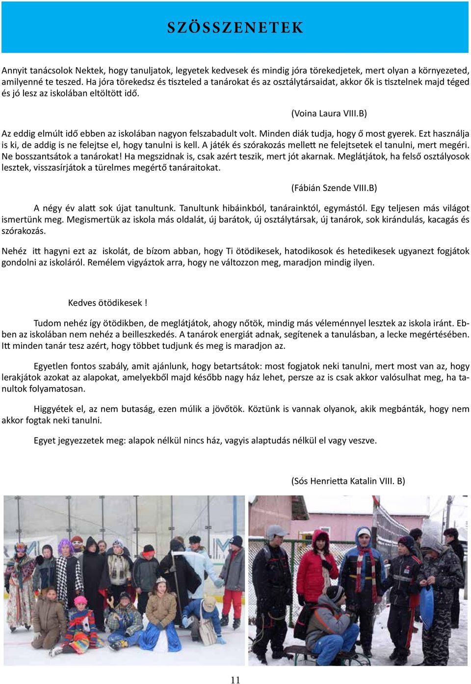 B) Az eddig elmúlt idő ebben az iskolában nagyon felszabadult volt. Minden diák tudja, hogy ő most gyerek. Ezt használja is ki, de addig is ne felejtse el, hogy tanulni is kell.