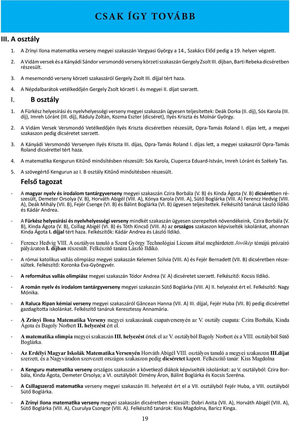 díjjal tért haza. 4. A Népdalbarátok vetélkedőjén Gergely Zsolt körzeti I. és megyei II. díjat szerzett. I. B osztály 1.