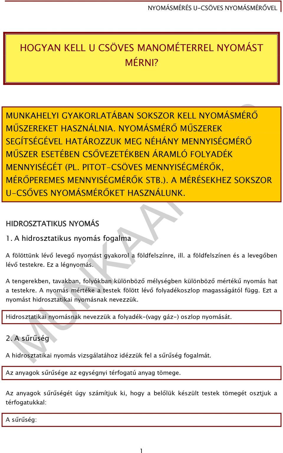 A MÉRÉSEKHEZ SOKSZOR U-CSŐVES NYOMÁSMÉRŐKET HASZNÁLUNK. HIDROSZTATIKUS NYOMÁS 1. A hidrosztatikus nyomás fogalma A fölöttünk lévő levegő nyomást gyakorol a földfelszínre, ill.