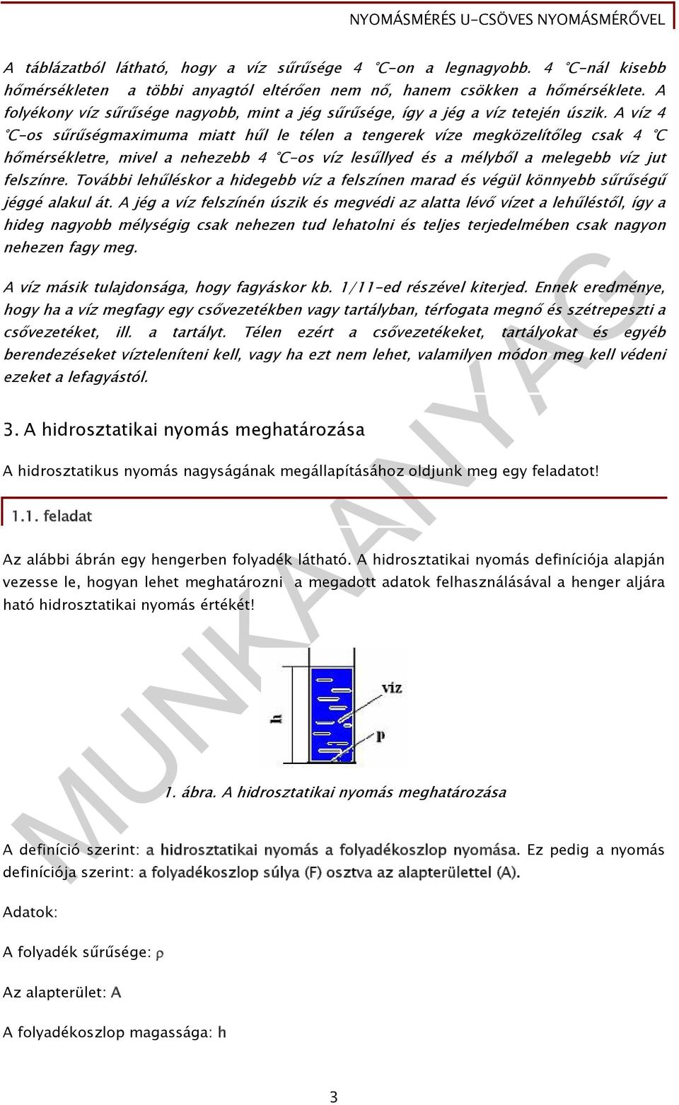 A víz 4 C-os sűrűségmaximuma miatt hűl le télen a tengerek víze megközelítőleg csak 4 C hőmérsékletre, mivel a nehezebb 4 C-os víz lesűllyed és a mélyből a melegebb víz jut felszínre.