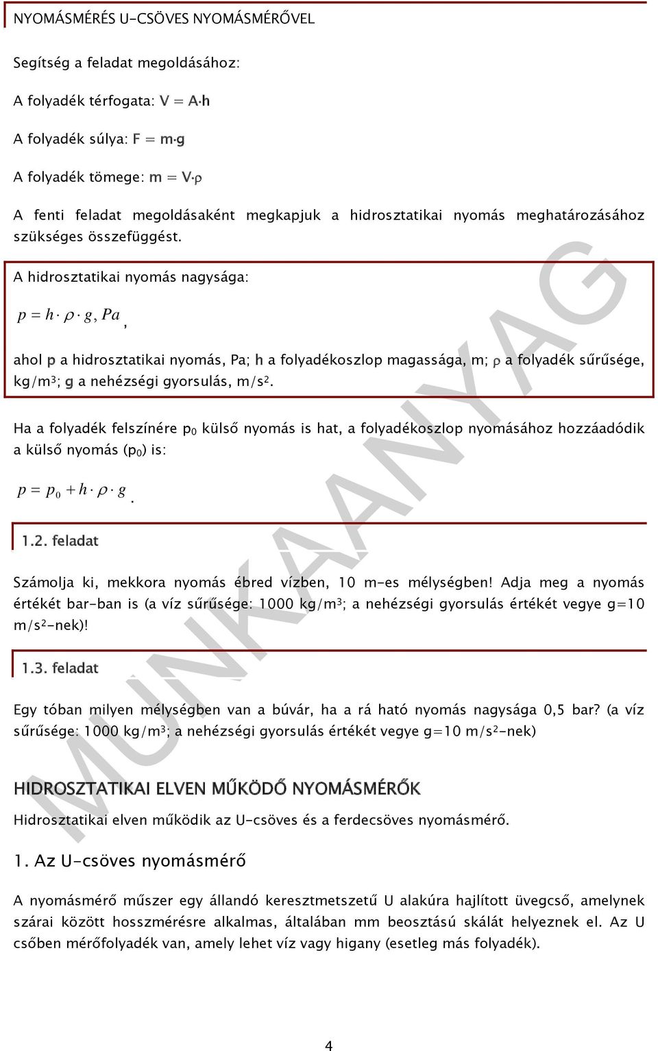 Ha a folyadék felszínére p 0 külső nyomás is hat, a folyadékoszlop nyomásához hozzáadódik a külső nyomás (p 0 ) is: p p h g 0. 1.. feladat Számolja ki, mekkora nyomás ébred vízben, 10 m-es mélységben!