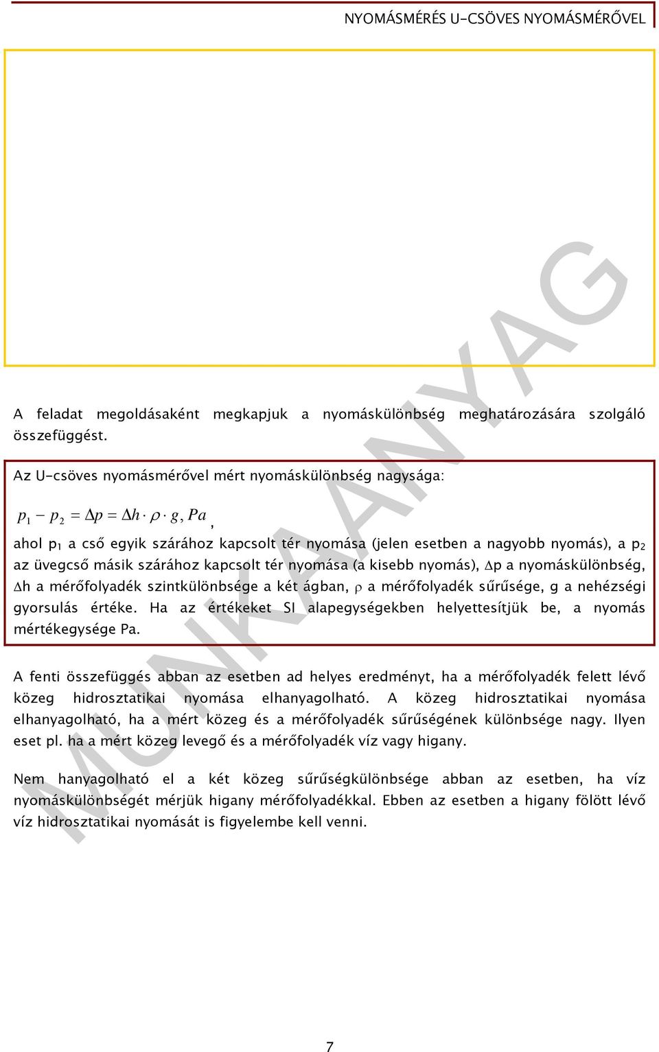 tér nyomása (a kisebb nyomás), p a nyomáskülönbség, h a mérőfolyadék szintkülönbsége a két ágban, a mérőfolyadék sűrűsége, g a nehézségi gyorsulás értéke.