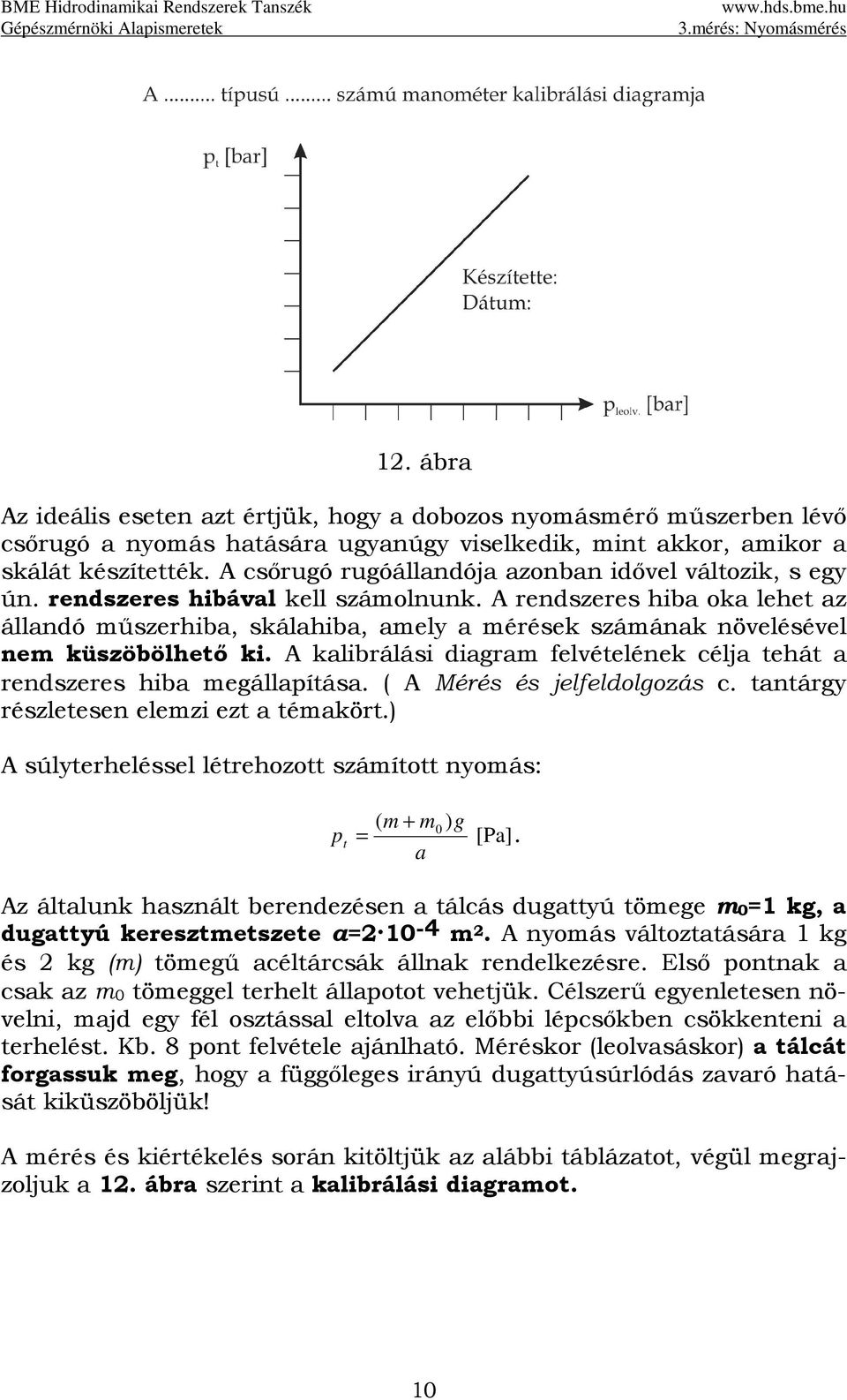 A rendszeres hiba oka lehet az állandó műszerhiba, skálahiba, amely a mérések számának növelésével nem küszöbölhető ki. A kalibrálási diagram felvételének célja tehát a rendszeres hiba megállapítása.