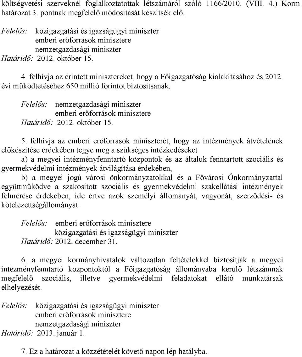 felhívja az érintett minisztereket, hogy a Főigazgatóság kialakításához és 2012. évi működtetéséhez 650 millió forintot biztosítsanak.
