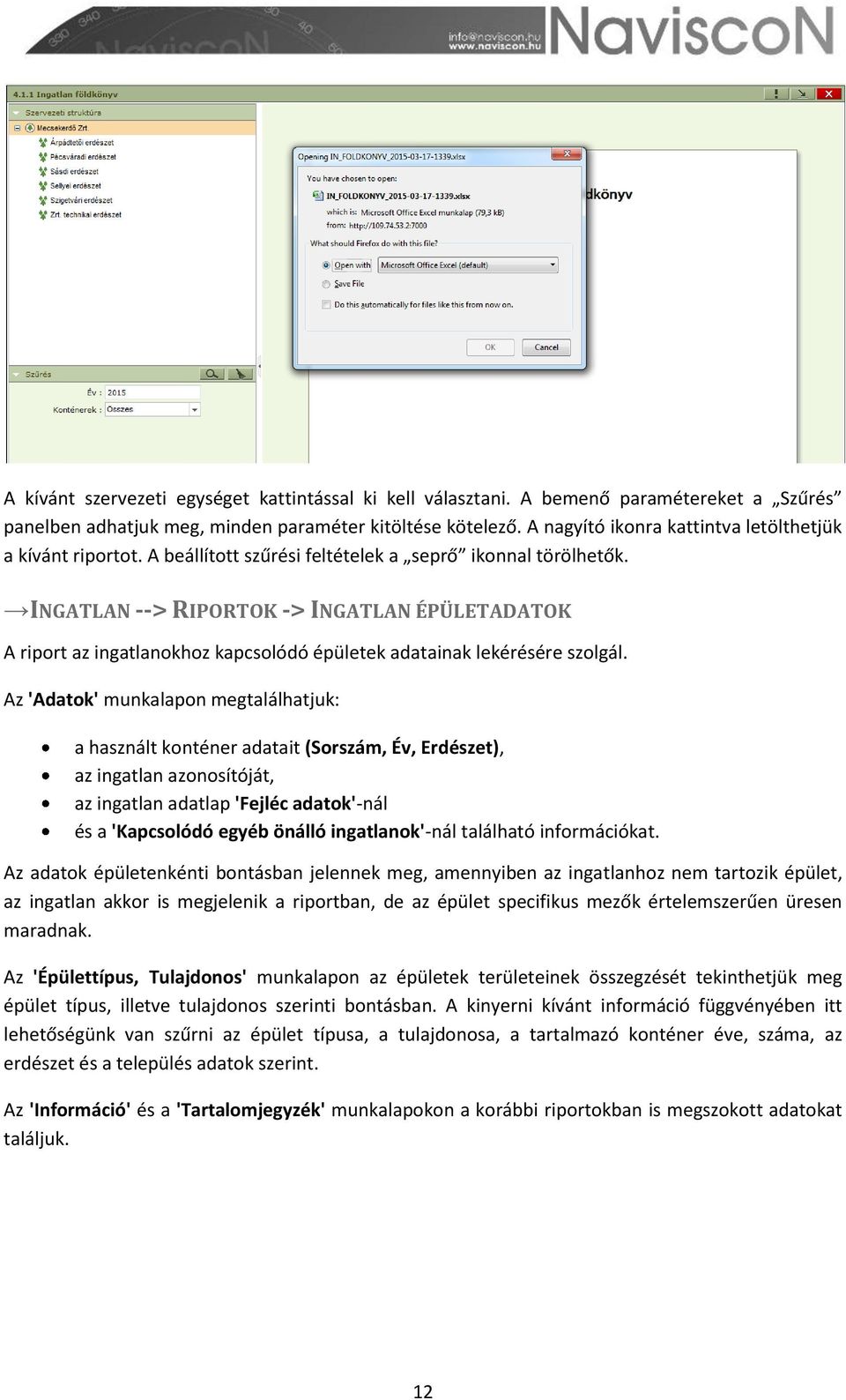 INGATLAN --> RIPORTOK -> INGATLAN ÉPÜLETADATOK A riport az ingatlanokhoz kapcsolódó épületek adatainak lekérésére szolgál.