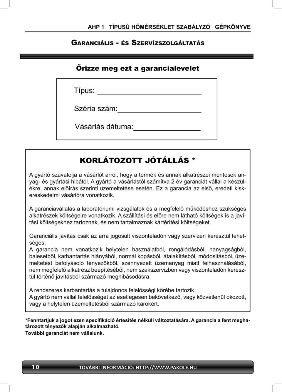 Ez a garancia az első, eredeti kiskereskedelmi vásárlóra vonatkozik. A garanciavállalás a laboratóriumi vizsgálatok és a megfelelő működéshez szükséges alkatrészek költségeire vonatkozik.