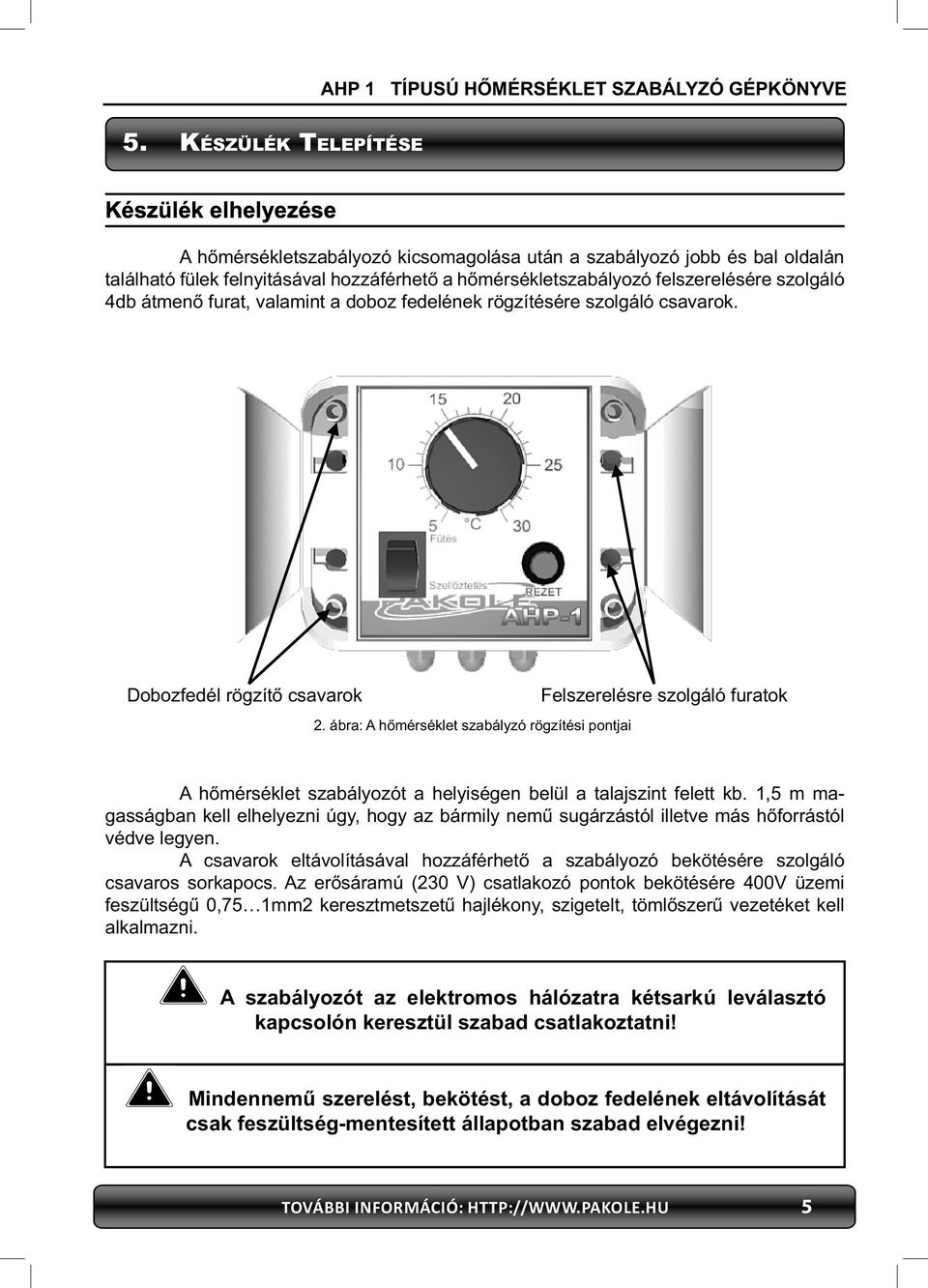 ábra: A hőmérséklet szabályzó rögzítési pontjai Felszerelésre szolgáló furatok A hőmérséklet szabályozót a helyiségen belül a talajszint felett kb.