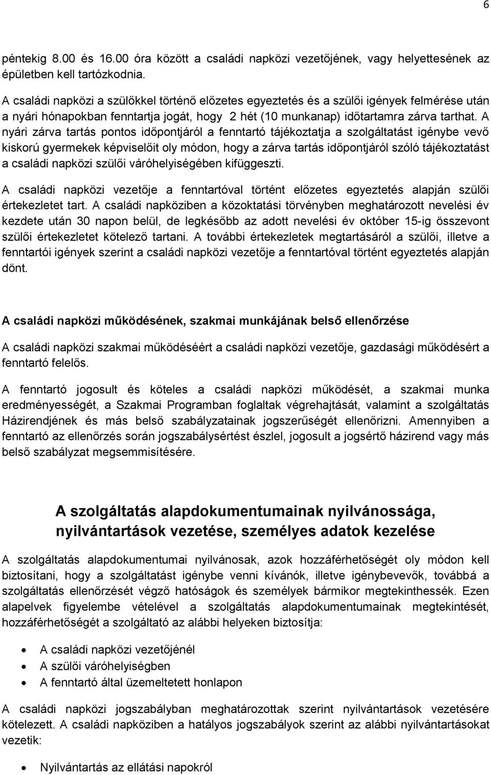 A nyári zárva tartás pontos időpontjáról a fenntartó tájékoztatja a szolgáltatást igénybe vevő kiskorú gyermekek képviselőit oly módon, hogy a zárva tartás időpontjáról szóló tájékoztatást a családi