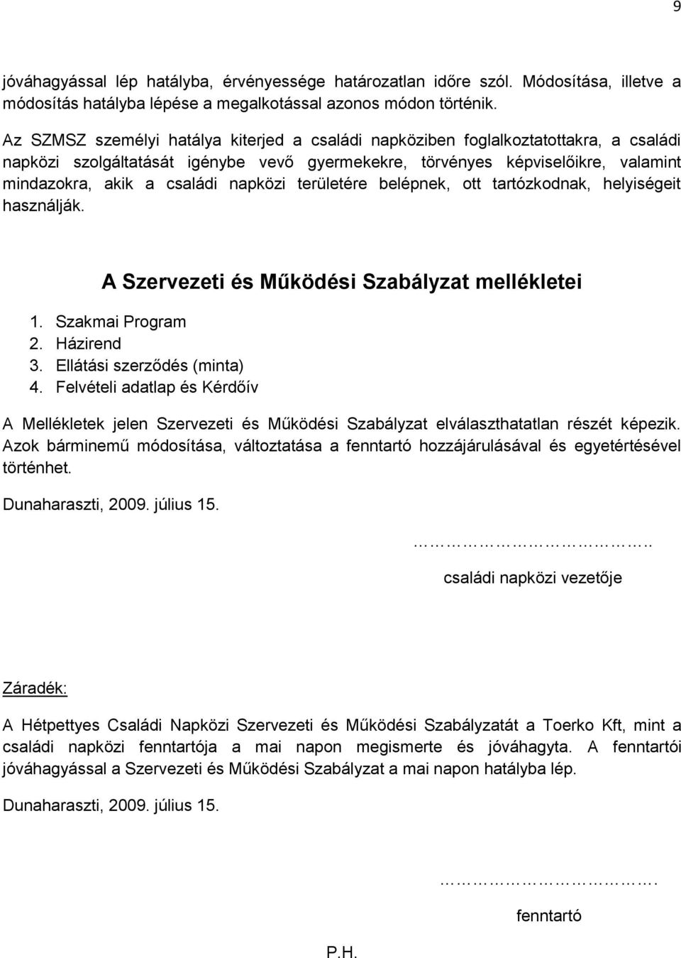 napközi területére belépnek, ott tartózkodnak, helyiségeit használják. A Szervezeti és Működési Szabályzat mellékletei 1. Szakmai Program 2. Házirend 3. Ellátási szerződés (minta) 4.