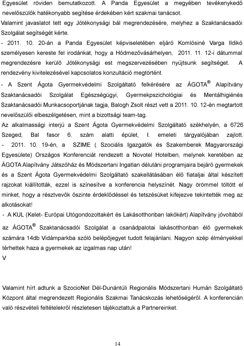 20-án a Panda Egyesület képviseletében eljáró Komlósiné Varga Ildikó személyesen kereste fel irodánkat, hogy a Hódmezővásárhelyen, 2011. 11.
