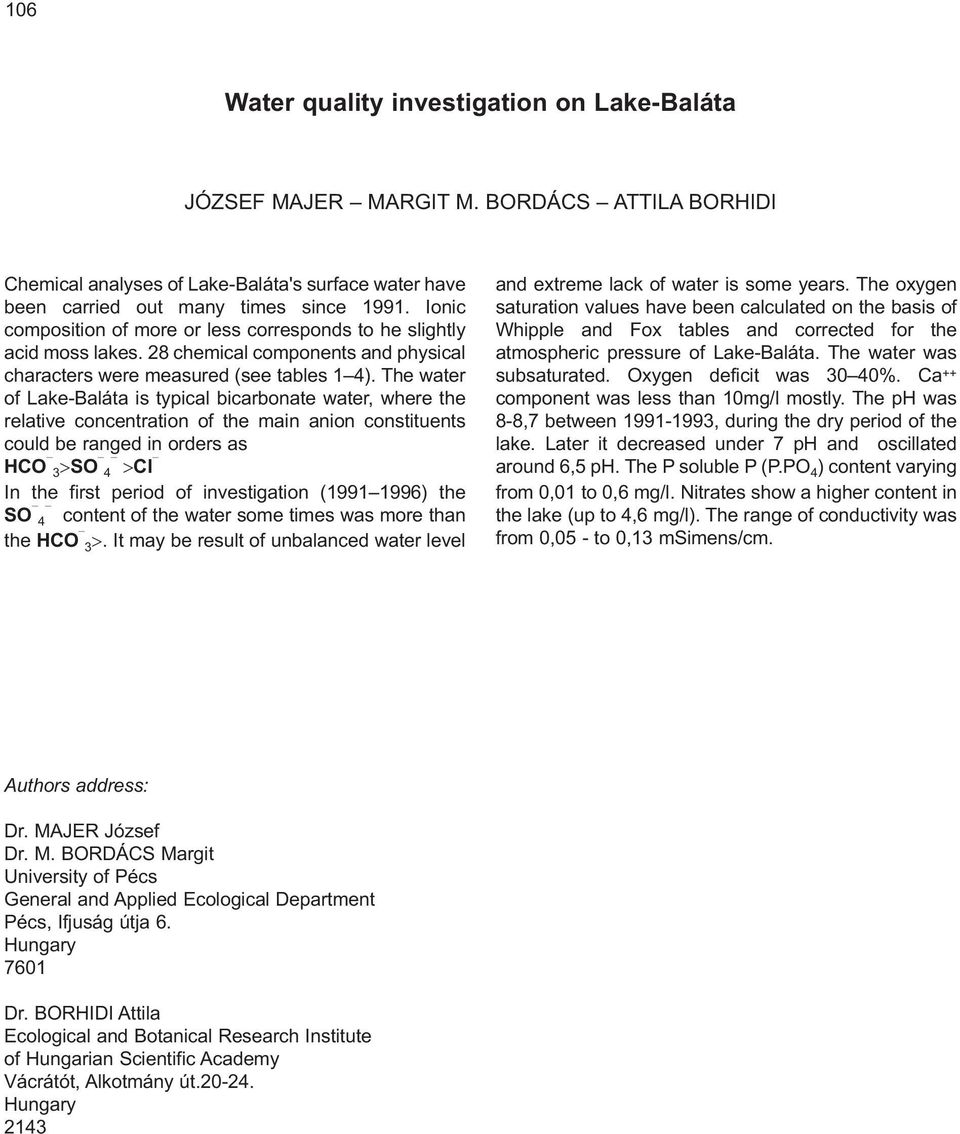The water of Lake-Baláta is typical bicarbonate water, where the relative concentration of the main anion constituents could be ranged in orders as HCO 3>SO 4 >Cl In the first period of investigation