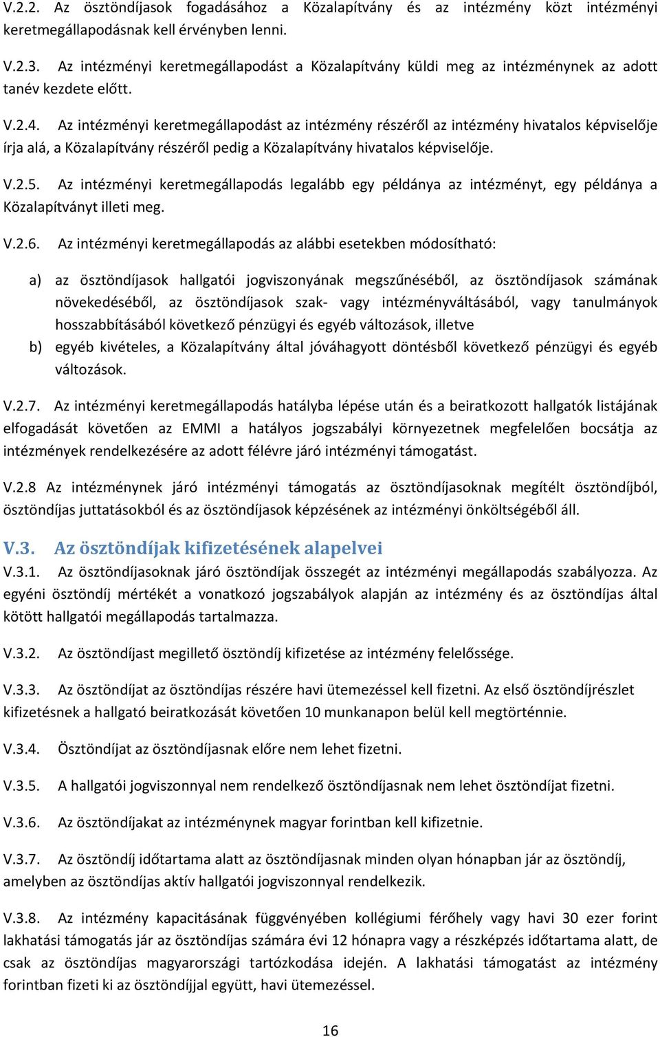 Az intézményi keretmegállapodást az intézmény részéről az intézmény hivatalos képviselője írja alá, a Közalapítvány részéről pedig a Közalapítvány hivatalos képviselője. V.2.5.