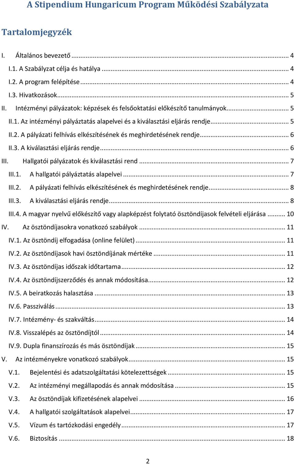 A pályázati felhívás elkészítésének és meghirdetésének rendje... 6 II.3. A kiválasztási eljárás rendje... 6 III. Hallgatói pályázatok és kiválasztási rend... 7 III.1.