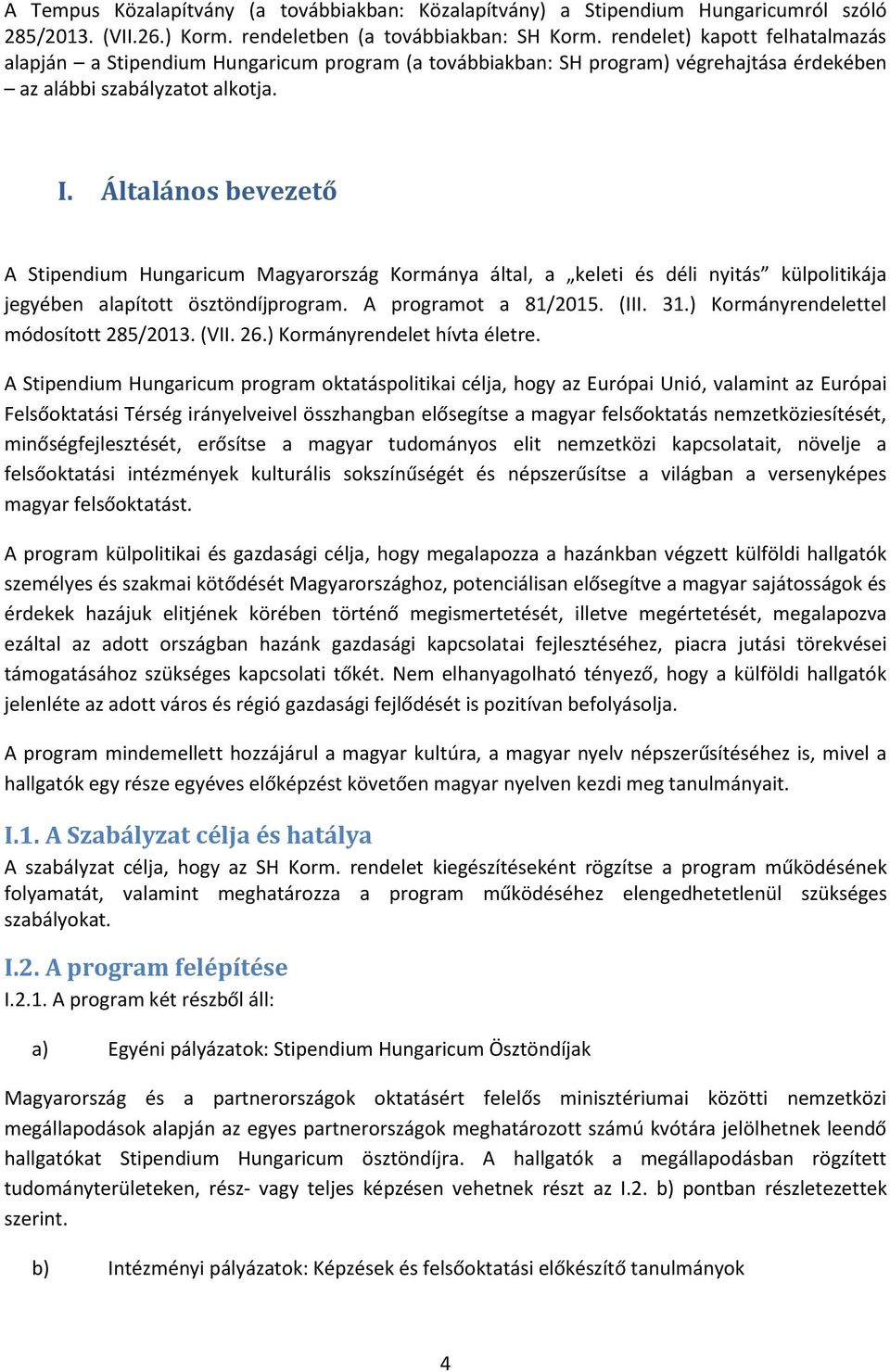 Általános bevezető A Stipendium Hungaricum Magyarország Kormánya által, a keleti és déli nyitás külpolitikája jegyében alapított ösztöndíjprogram. A programot a 81/2015. (III. 31.