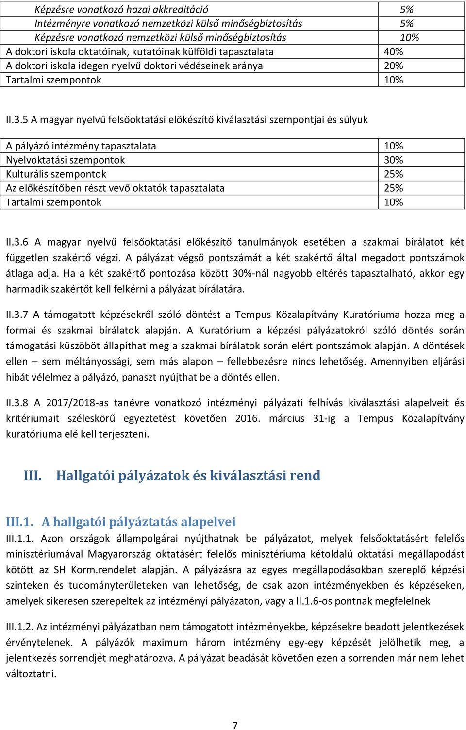 5 A magyar nyelvű felsőoktatási előkészítő kiválasztási szempontjai és súlyuk A pályázó intézmény tapasztalata 10% Nyelvoktatási szempontok 30% Kulturális szempontok 25% Az előkészítőben részt vevő