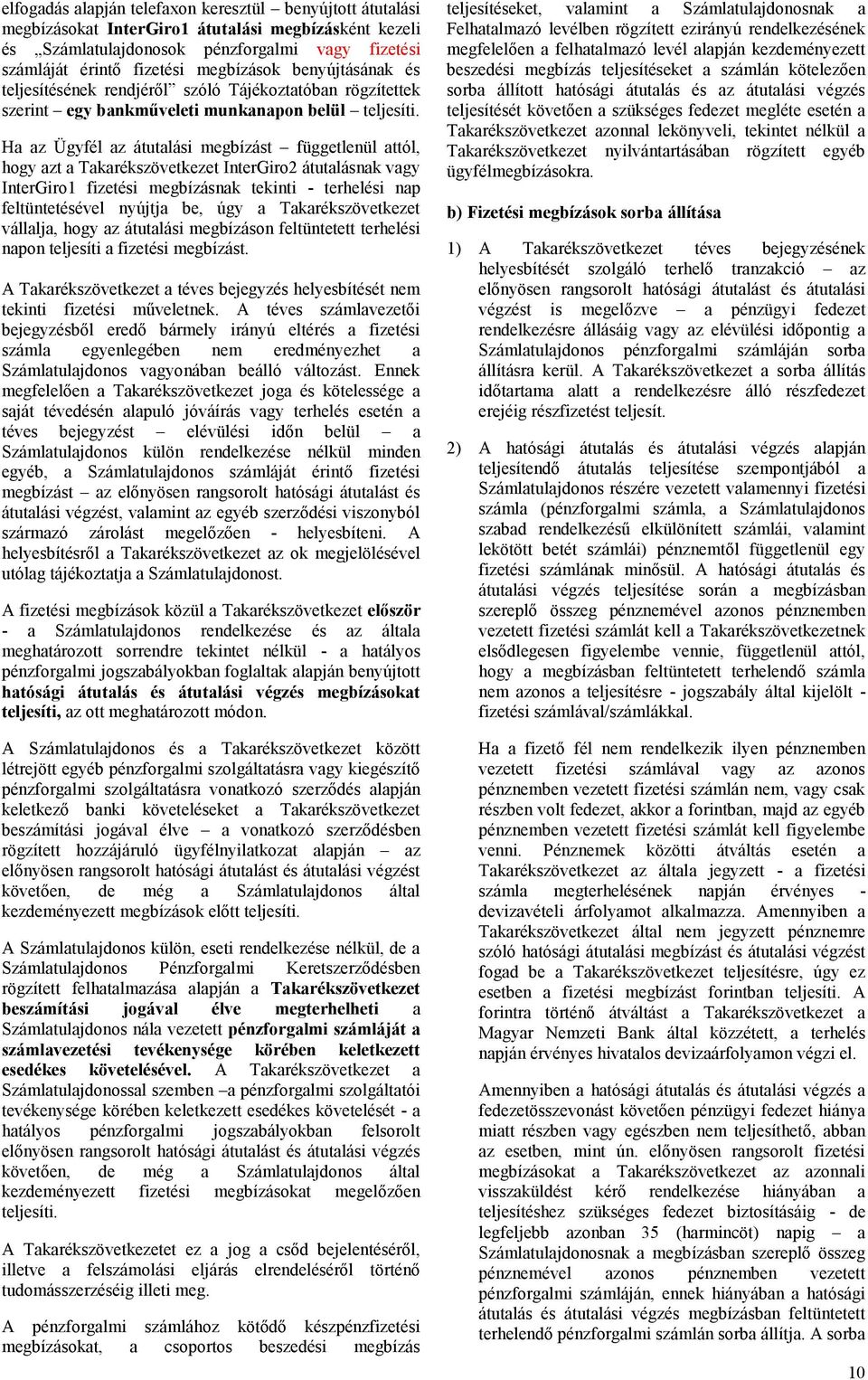 Ha az Ügyfél az átutalási megbízást függetlenül attól, hogy azt a Takarékszövetkezet InterGiro2 átutalásnak vagy InterGiro1 fizetési megbízásnak tekinti - terhelési nap feltüntetésével nyújtja be,