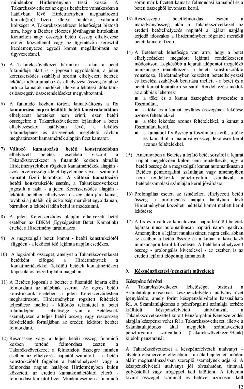 arra, hogy a Betétes előzetes jóváhagyás birtokában kiemelten nagy összegű betéti összeg elhelyezése esetén közvetlenül vagy az ügyintézőn keresztül kezdeményezze egyedi kamat megállapítását az