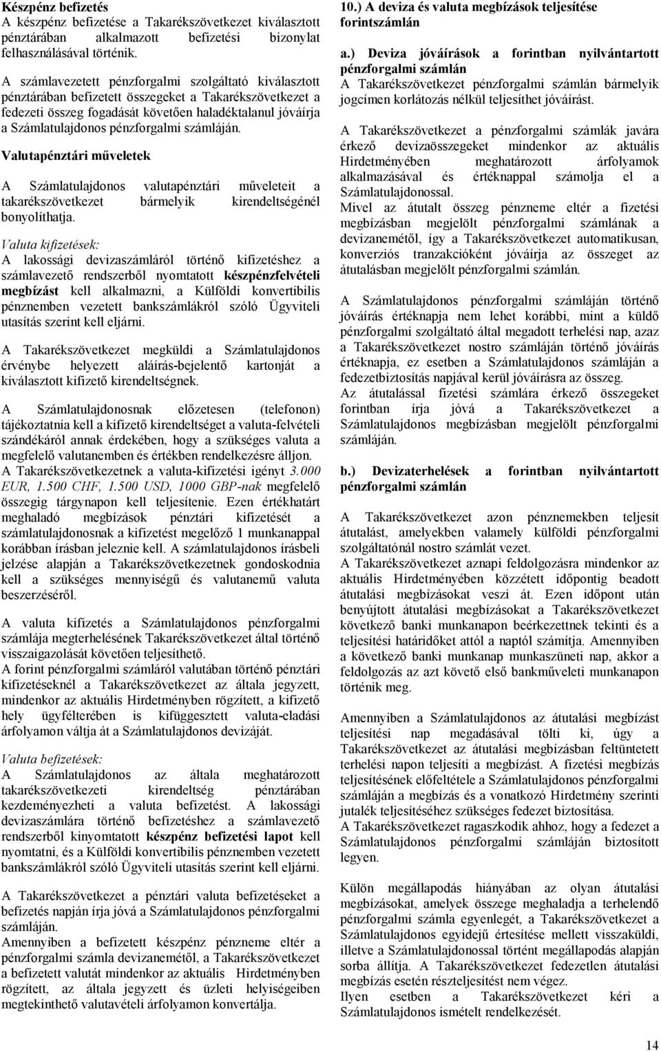pénzforgalmi számláján. Valutapénztári műveletek A Számlatulajdonos valutapénztári műveleteit a takarékszövetkezet bármelyik kirendeltségénél bonyolíthatja.