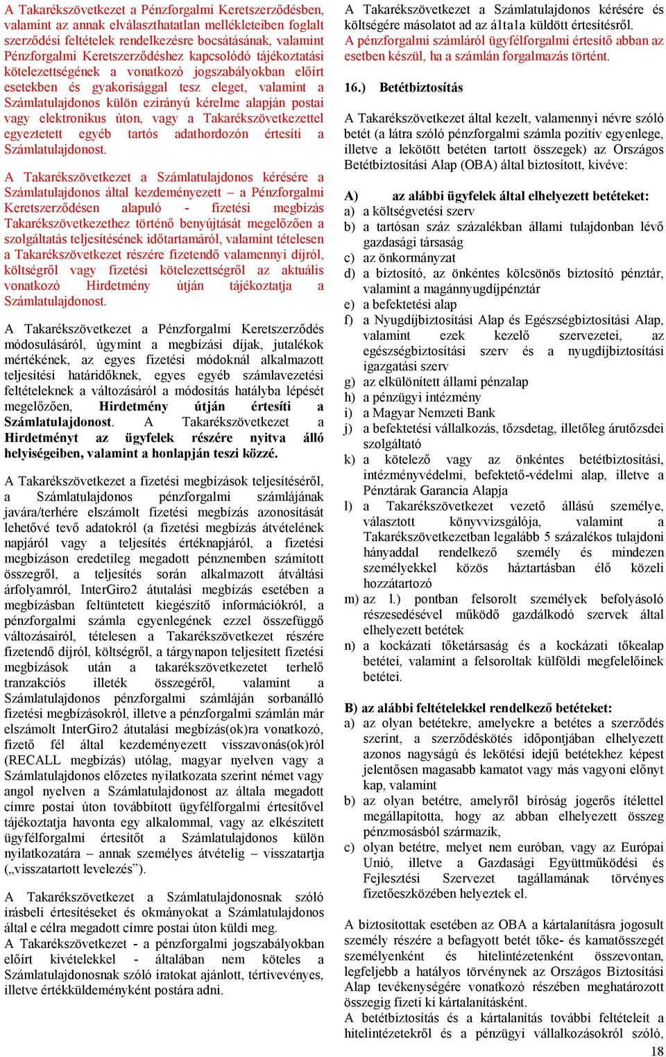 postai vagy elektronikus úton, vagy a Takarékszövetkezettel egyeztetett egyéb tartós adathordozón értesíti a Számlatulajdonost.