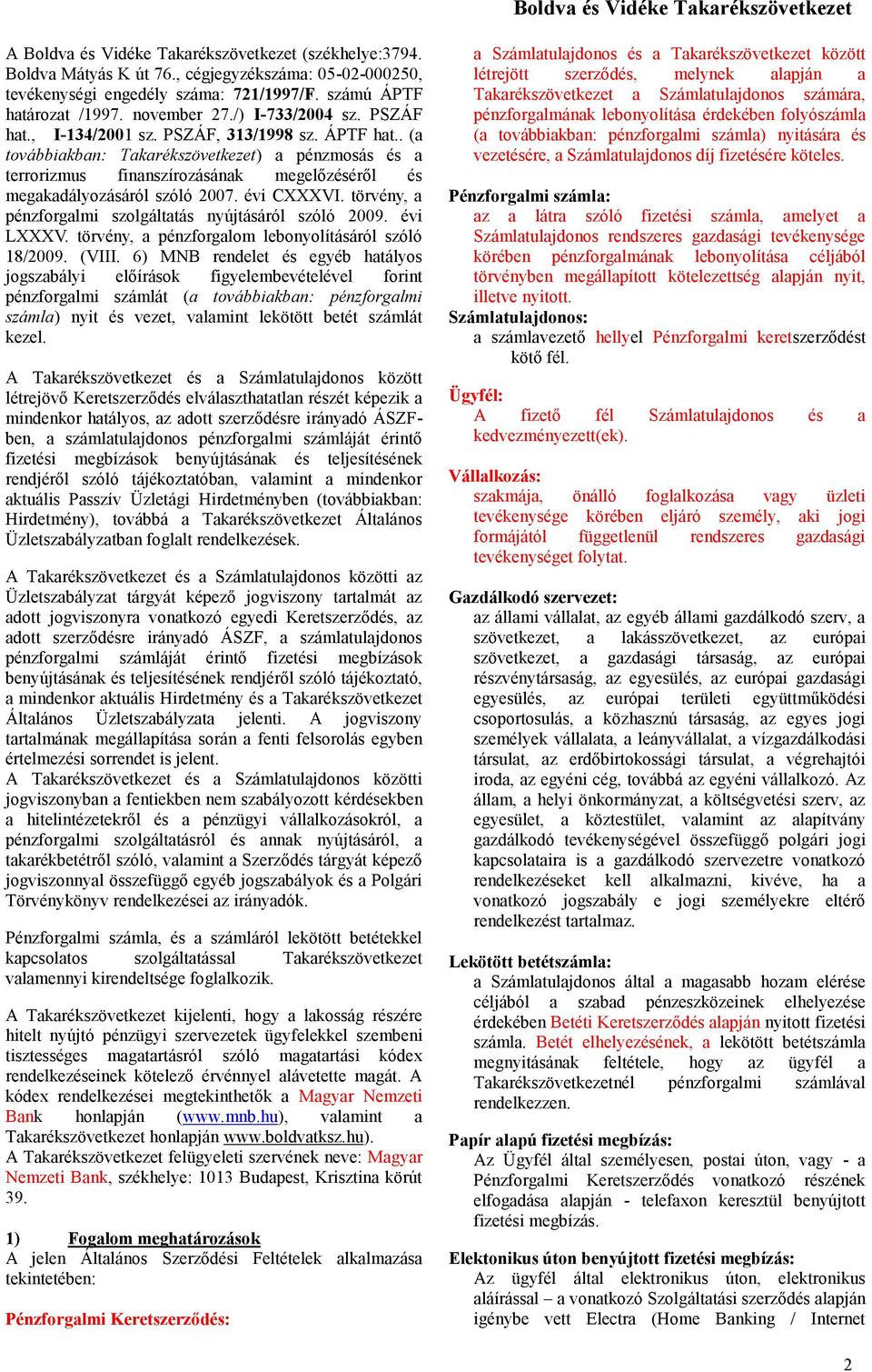 évi CXXXVI. törvény, a pénzforgalmi szolgáltatás nyújtásáról szóló 2009. évi LXXXV. törvény, a pénzforgalom lebonyolításáról szóló 18/2009. (VIII.