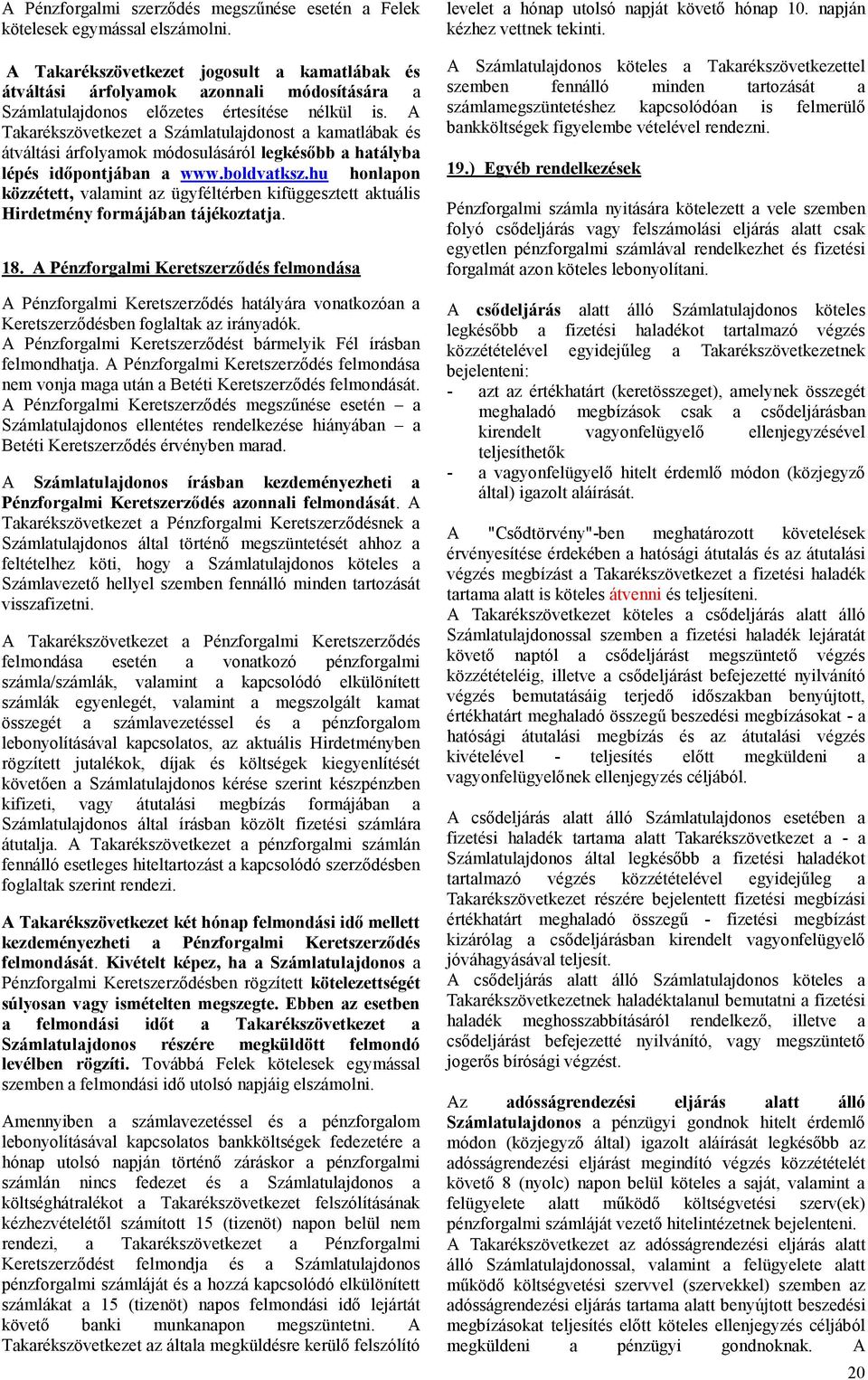A Takarékszövetkezet a Számlatulajdonost a kamatlábak és átváltási árfolyamok módosulásáról legkésőbb a hatályba lépés időpontjában a www.boldvatksz.