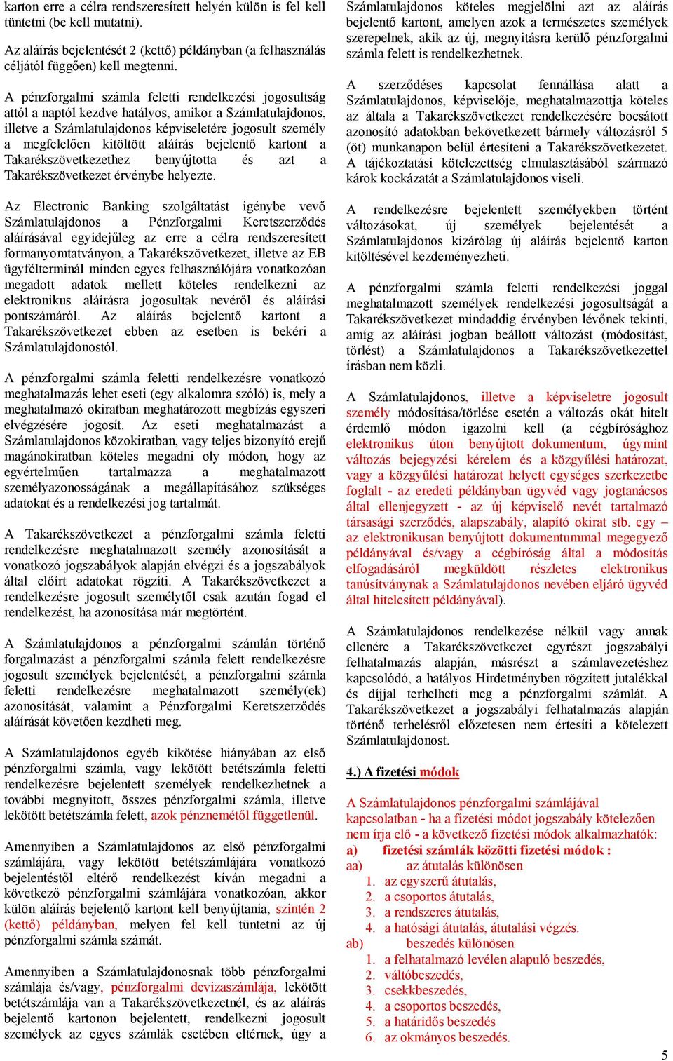aláírás bejelentő kartont a Takarékszövetkezethez benyújtotta és azt a Takarékszövetkezet érvénybe helyezte.