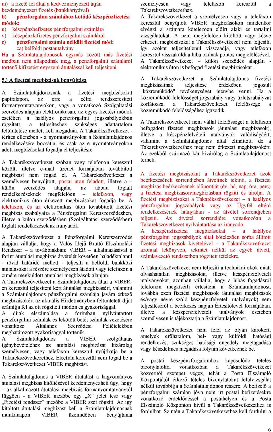 pénzforgalmi számláról történő kifizetést egyszerű átutalással kell teljesíteni. 5.