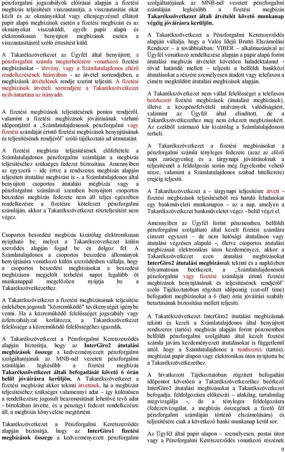 A Takarékszövetkezet az Ügyfél által benyújtott, a pénzforgalmi számla megterhelésére vonatkozó fizetési megbízásokat törvény, vagy a Számlatulajdonos eltérő rendelkezésének hiányában - az átvétel