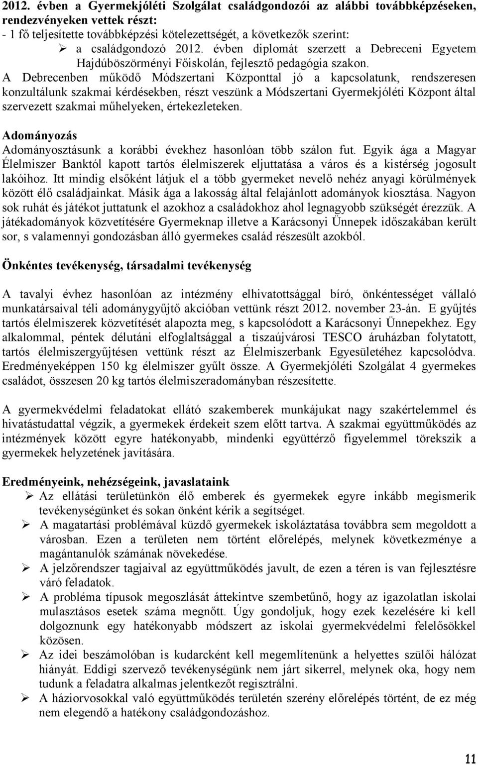 A Debrecenben működő Módszertani Központtal jó a kapcsolatunk, rendszeresen konzultálunk szakmai kérdésekben, részt veszünk a Módszertani Gyermekjóléti Központ által szervezett szakmai műhelyeken,