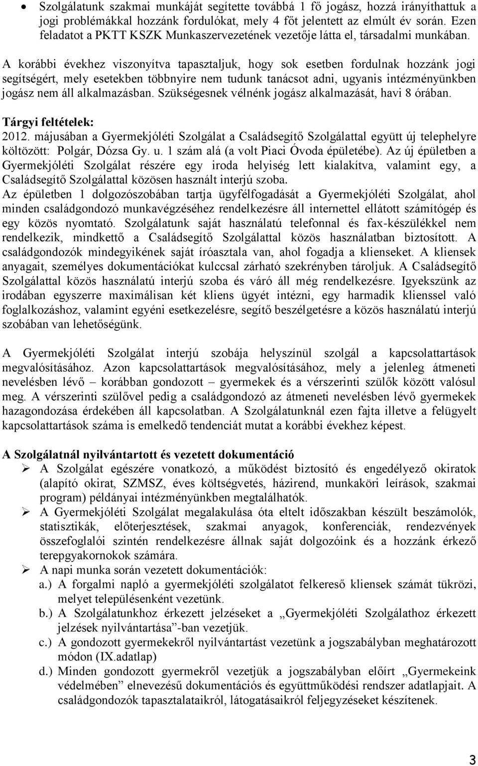 A korábbi évekhez viszonyítva tapasztaljuk, hogy sok esetben fordulnak hozzánk jogi segítségért, mely esetekben többnyire nem tudunk tanácsot adni, ugyanis intézményünkben jogász nem áll