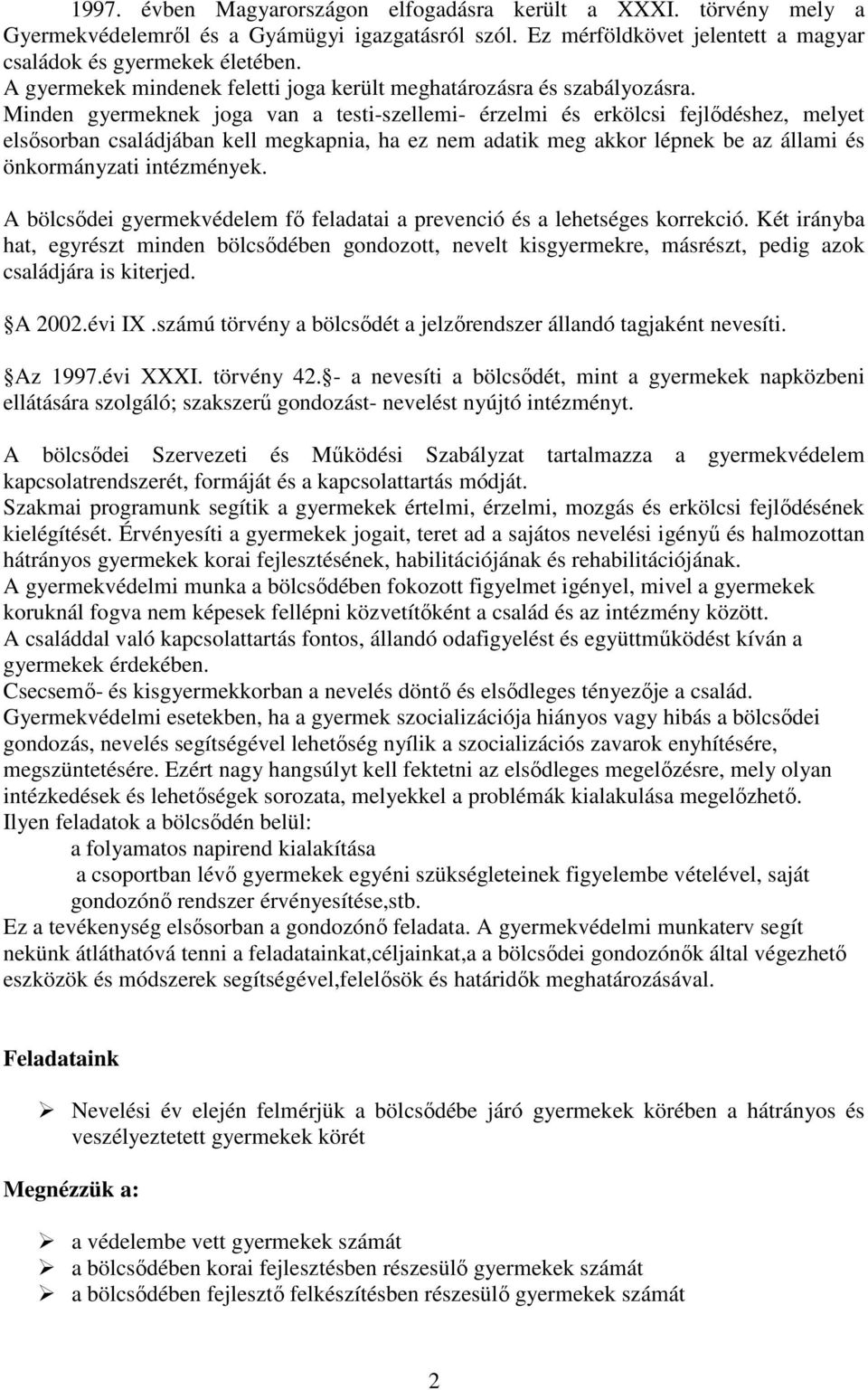 Minden gyermeknek joga van a testi-szellemi- érzelmi és erkölcsi fejlődéshez, melyet elsősorban családjában kell megkapnia, ha ez nem adatik meg akkor lépnek be az állami és önkormányzati intézmények.