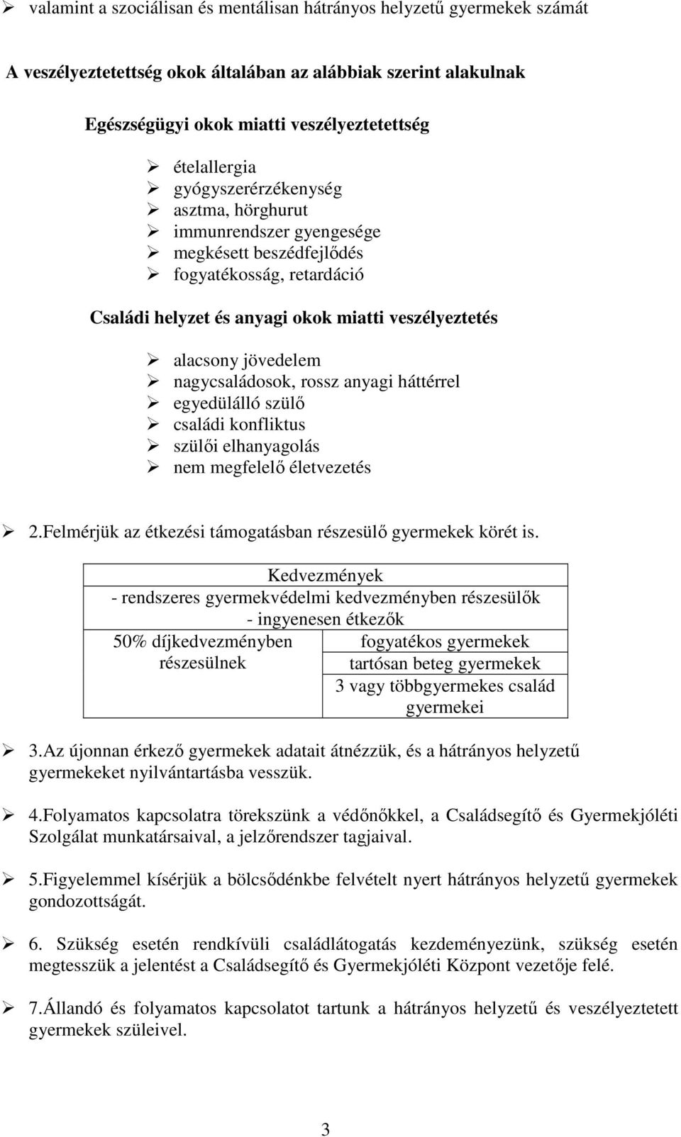 nagycsaládosok, rossz anyagi háttérrel egyedülálló szülő családi konfliktus szülői elhanyagolás nem megfelelő életvezetés 2.Felmérjük az étkezési támogatásban részesülő gyermekek körét is.