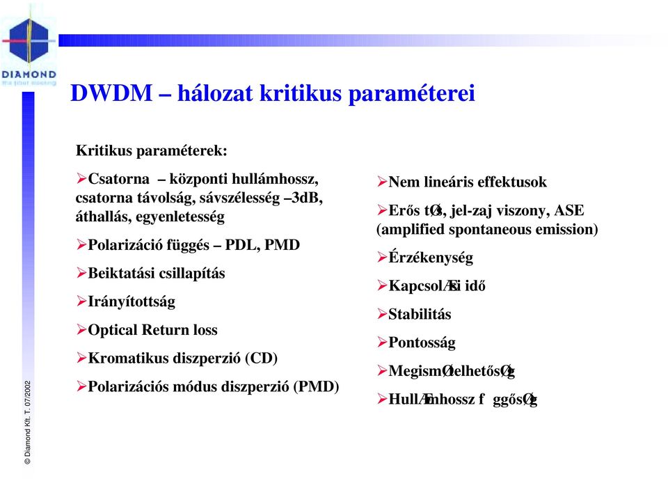 polarizáció függés PDL, PMD!Beiktatási csillapítás!irányítottság!optical Return loss!kromatikus diszperzió (CD)!
