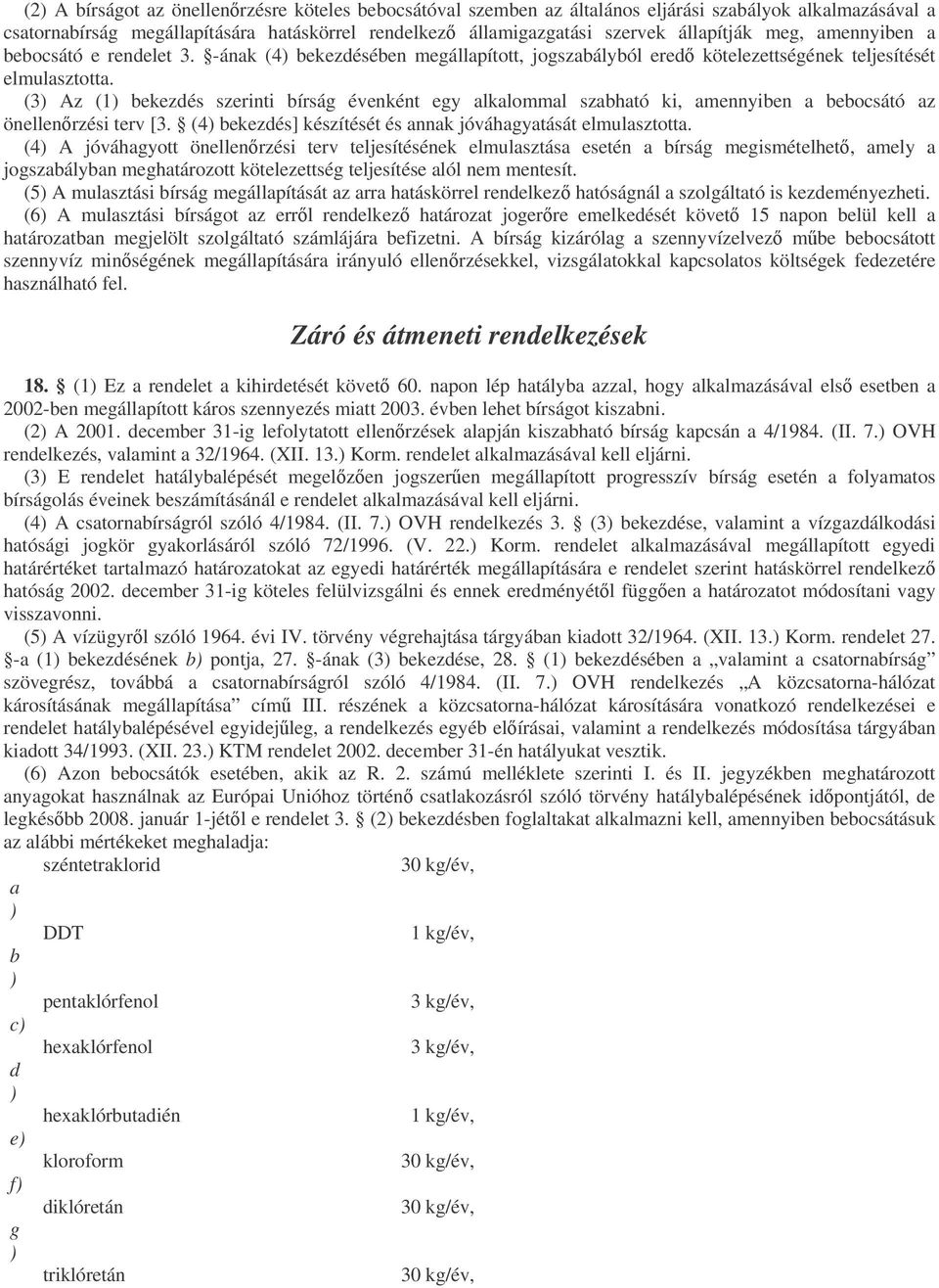 (3 Az (1 bekezdés szerinti bírság évenként egy alkalommal szabható ki, amennyiben a bebocsátó az önellenrzési terv [3. (4 bekezdés] készítését és annak jóváhagyatását elmulasztotta.