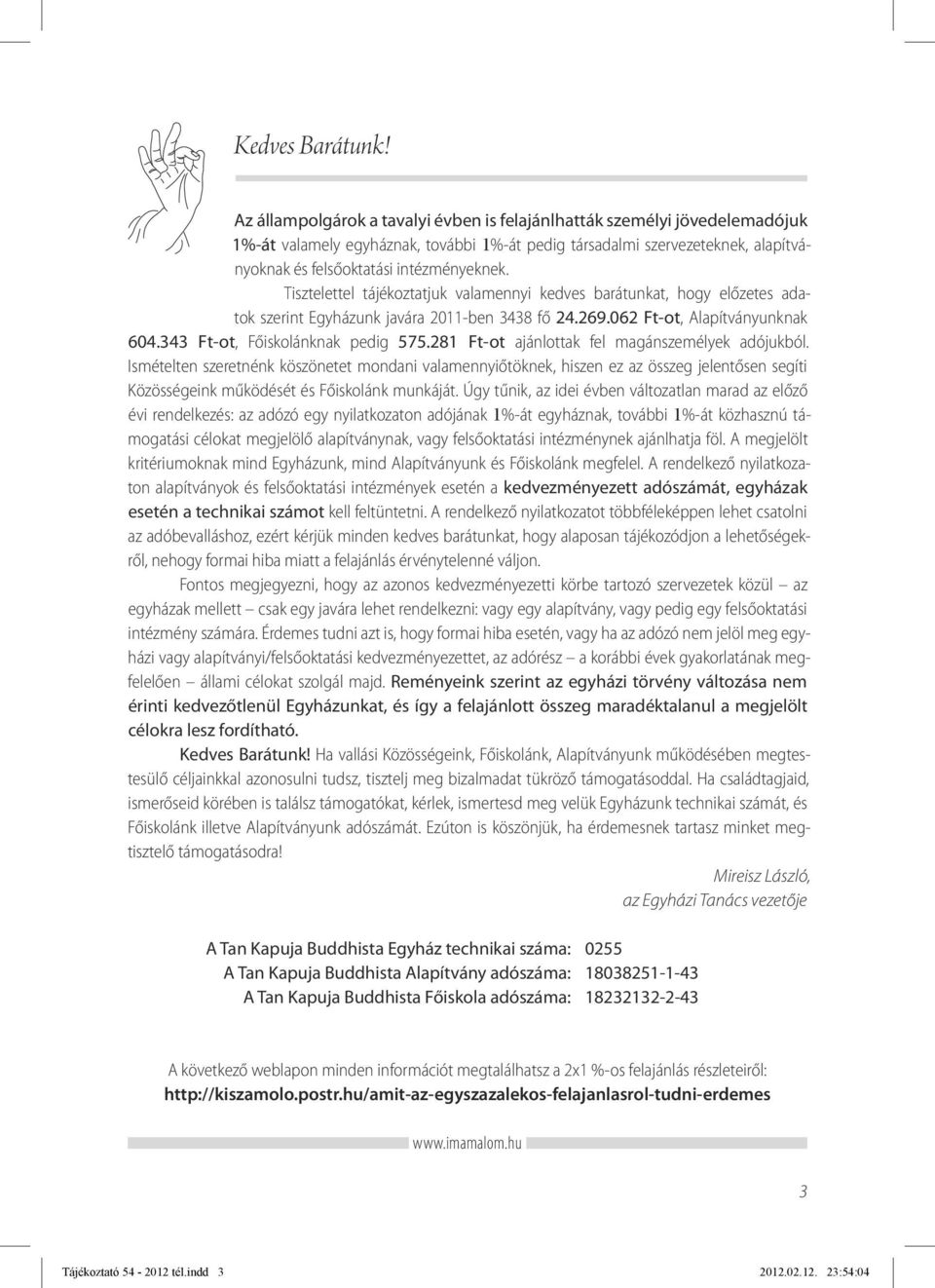 Tisztelettel tájékoztatjuk valamennyi kedves barátunkat, hogy előzetes adatok szerint Egyházunk javára 2011-ben 3438 fő 24.269.062 Ft-ot, Alapítványunknak 604.343 Ft-ot, Főiskolánknak pedig 575.