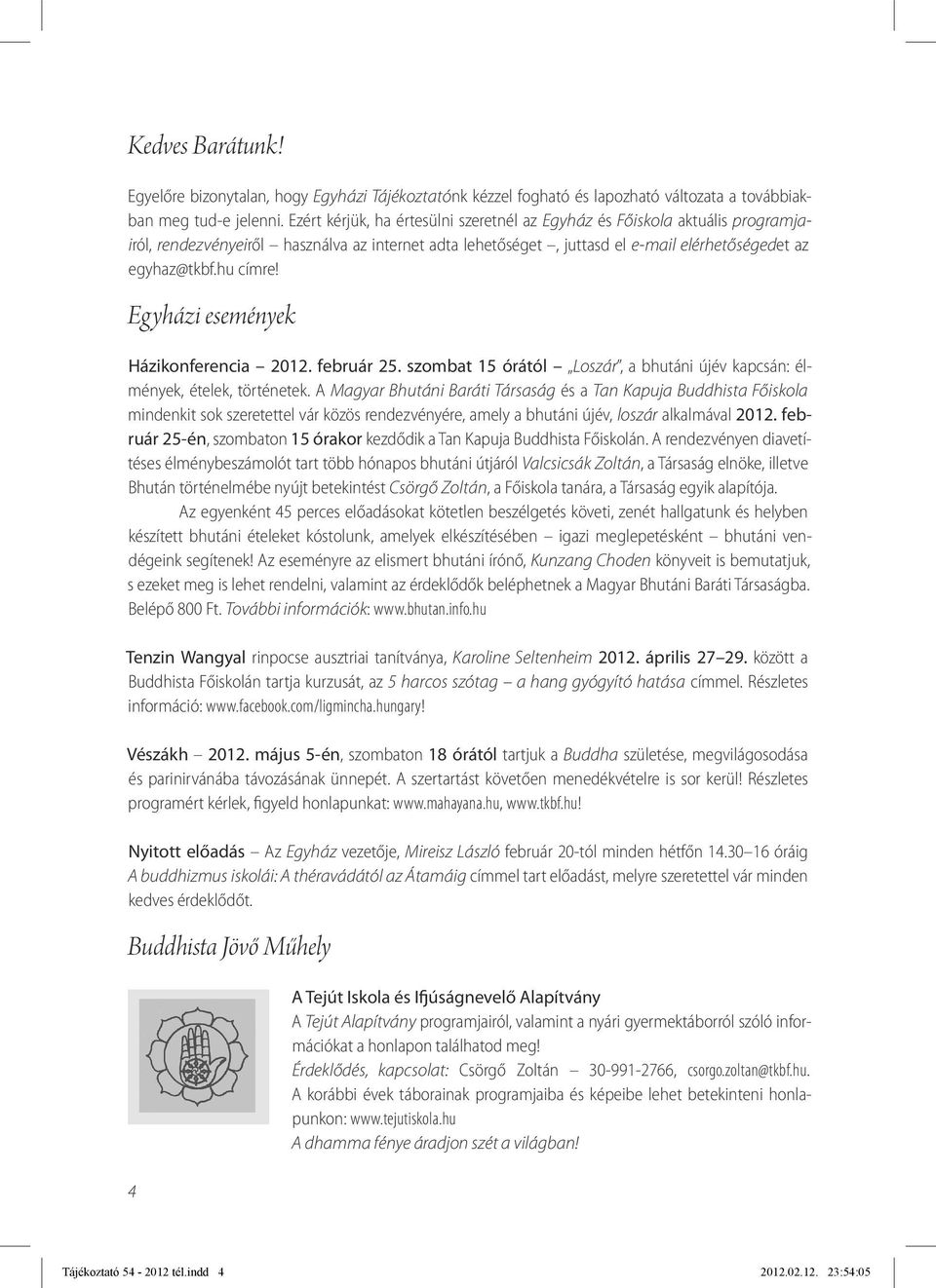 Egyházi események Házikonferencia 2012. február 25. szombat 15 órától Loszár, a bhutáni újév kapcsán: élmények, ételek, történetek.