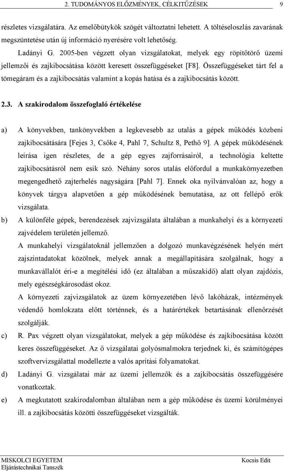 Összefüggéseket tárt fel a tömegáram és a zajkibocsátás valamint a kopás hatása és a zajkibocsátás között. 2.3.