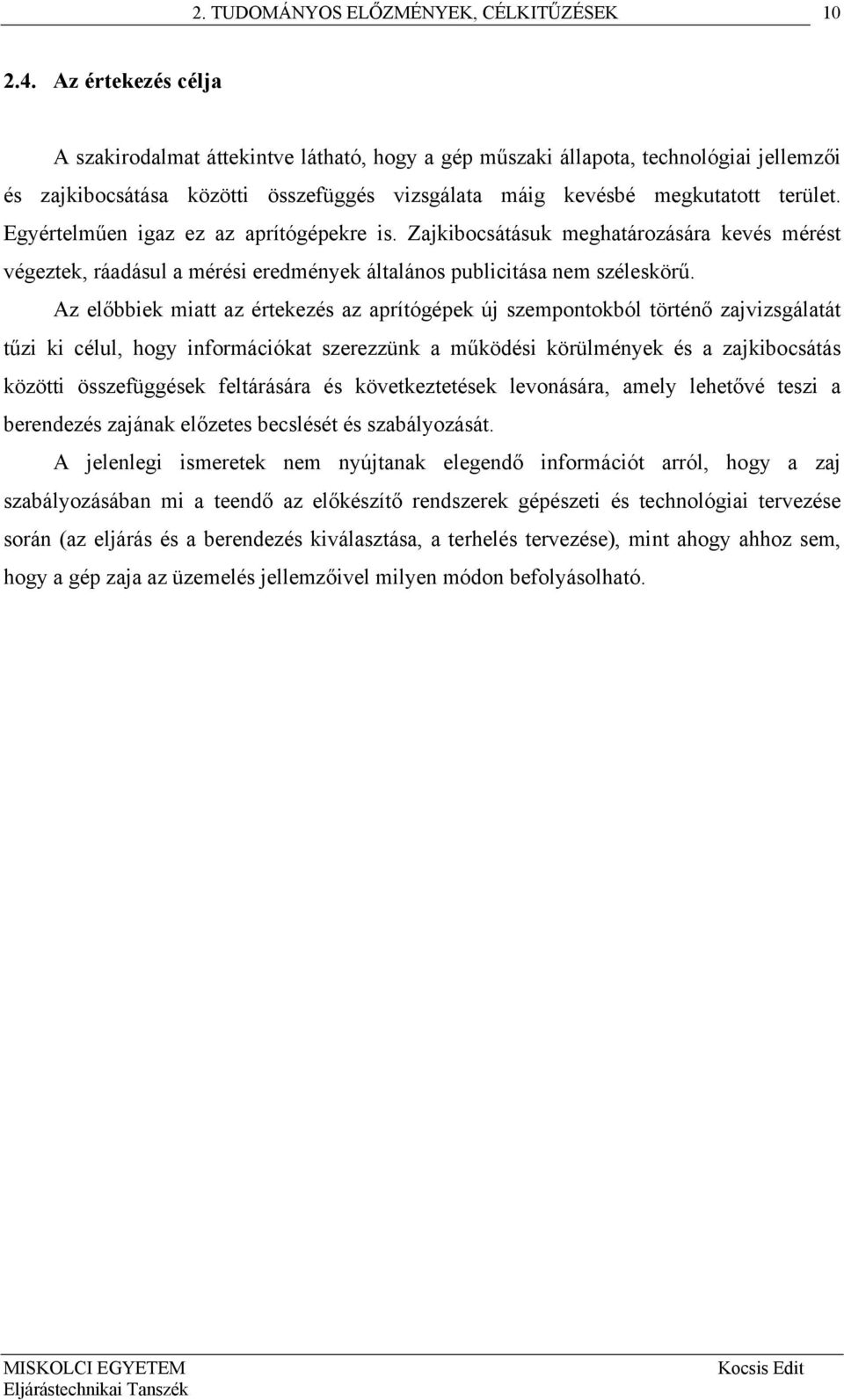 Egyértelműen igaz ez az aprítógépekre is. Zajkibocsátásuk meghatározására kevés mérést végeztek, ráadásul a mérési eredmények általános publicitása nem széleskörű.