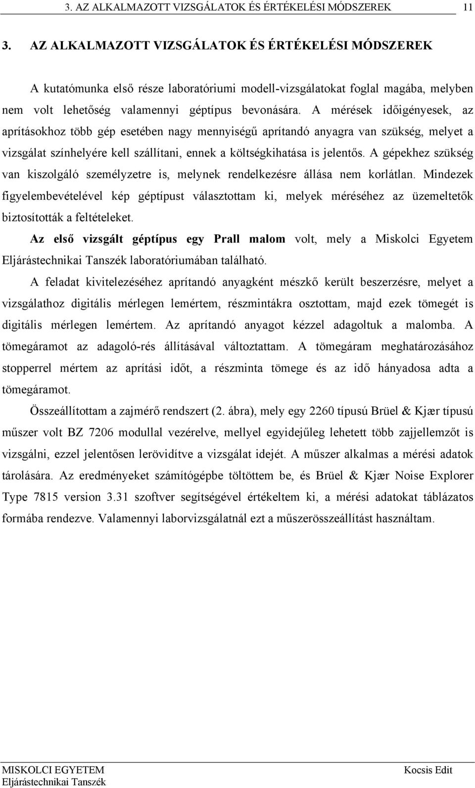 A mérések időigényesek, az aprításokhoz több gép esetében nagy mennyiségű aprítandó anyagra van szükség, melyet a vizsgálat színhelyére kell szállítani, ennek a költségkihatása is jelentős.