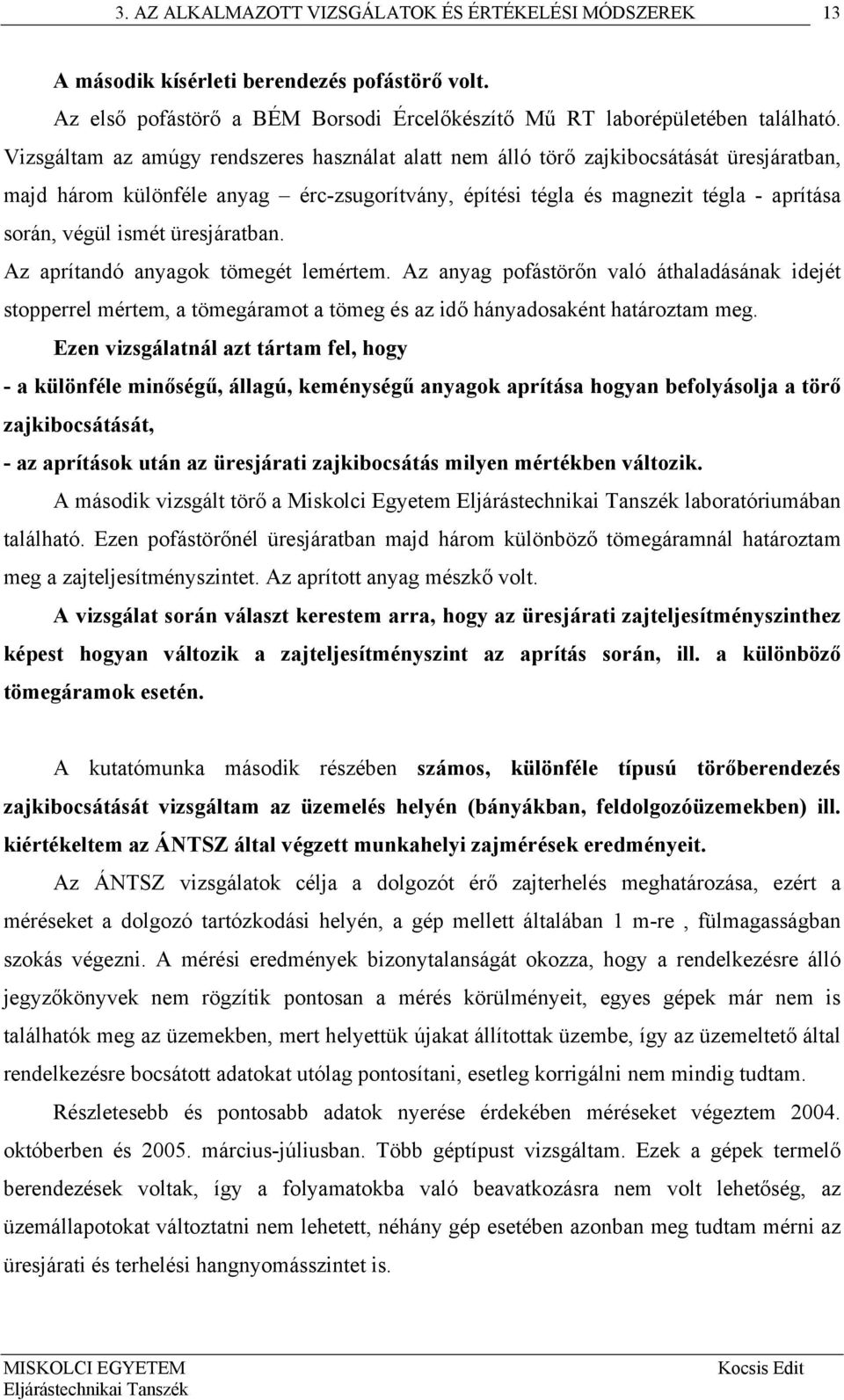 üresjáratban. Az aprítandó anyagok tömegét lemértem. Az anyag pofástörőn való áthaladásának idejét stopperrel mértem, a tömegáramot a tömeg és az idő hányadosaként határoztam meg.